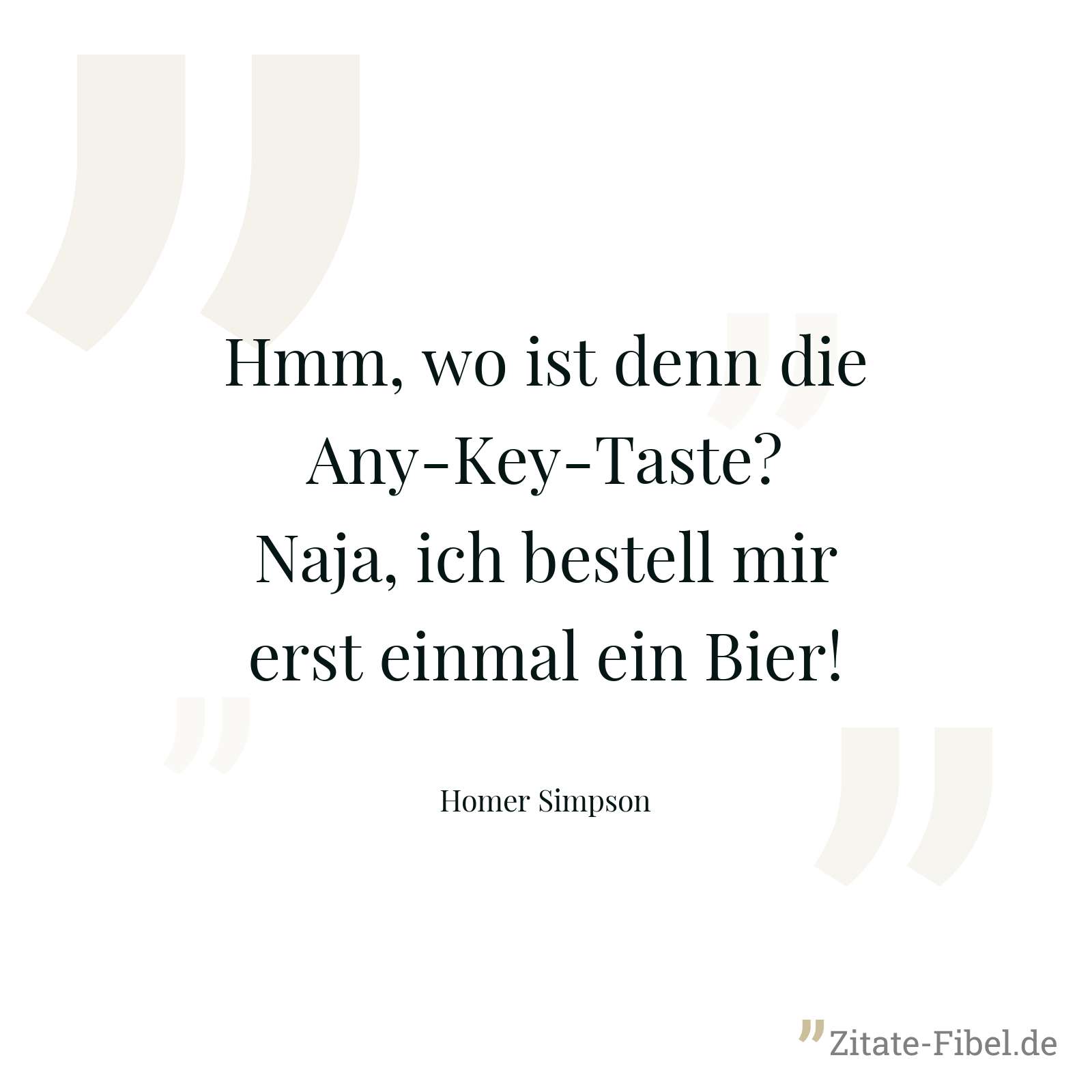 Hmm, wo ist denn die Any-Key-Taste? Naja, ich bestell mir erst einmal ein Bier! - Homer Simpson