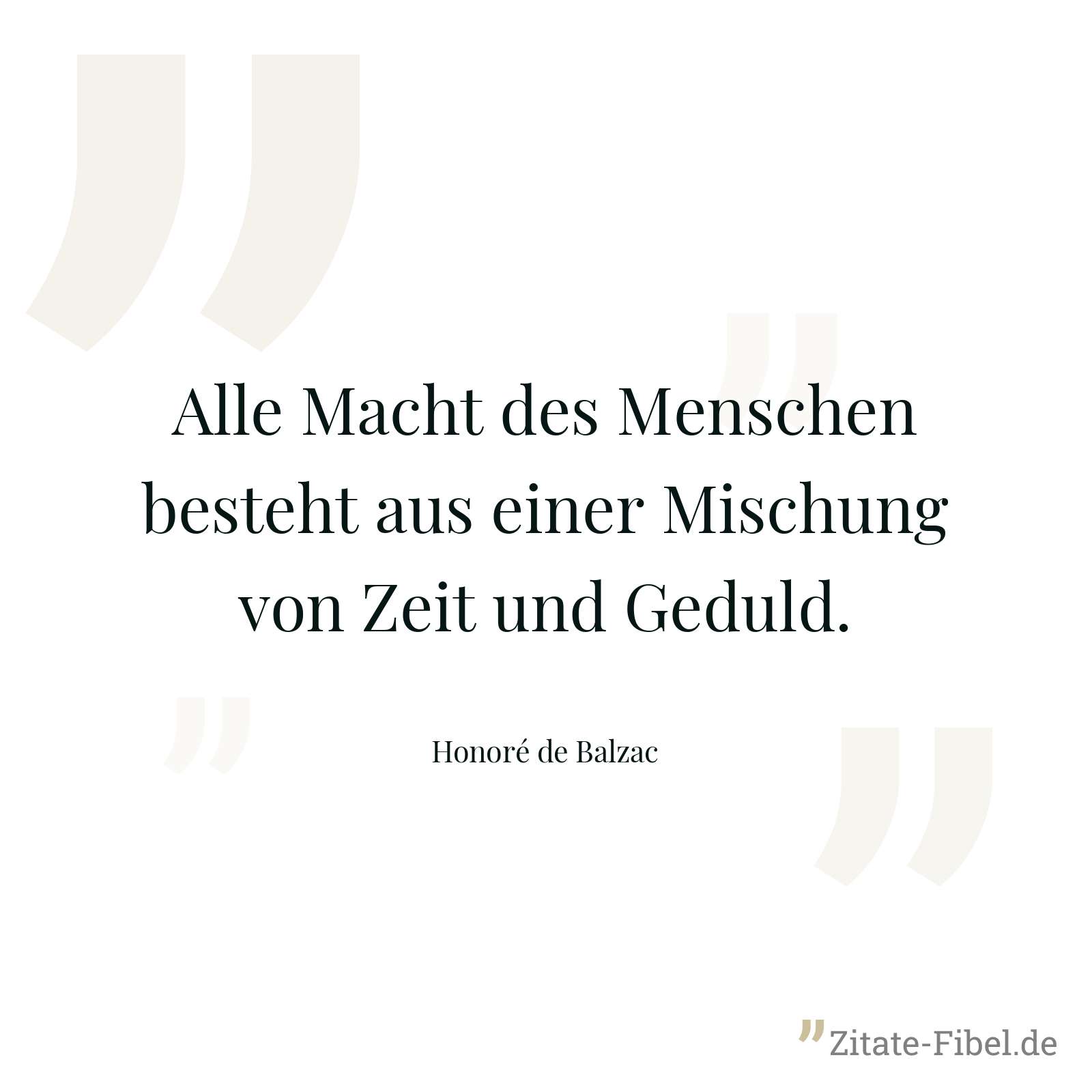 Alle Macht des Menschen besteht aus einer Mischung von Zeit und Geduld. - Honoré de Balzac