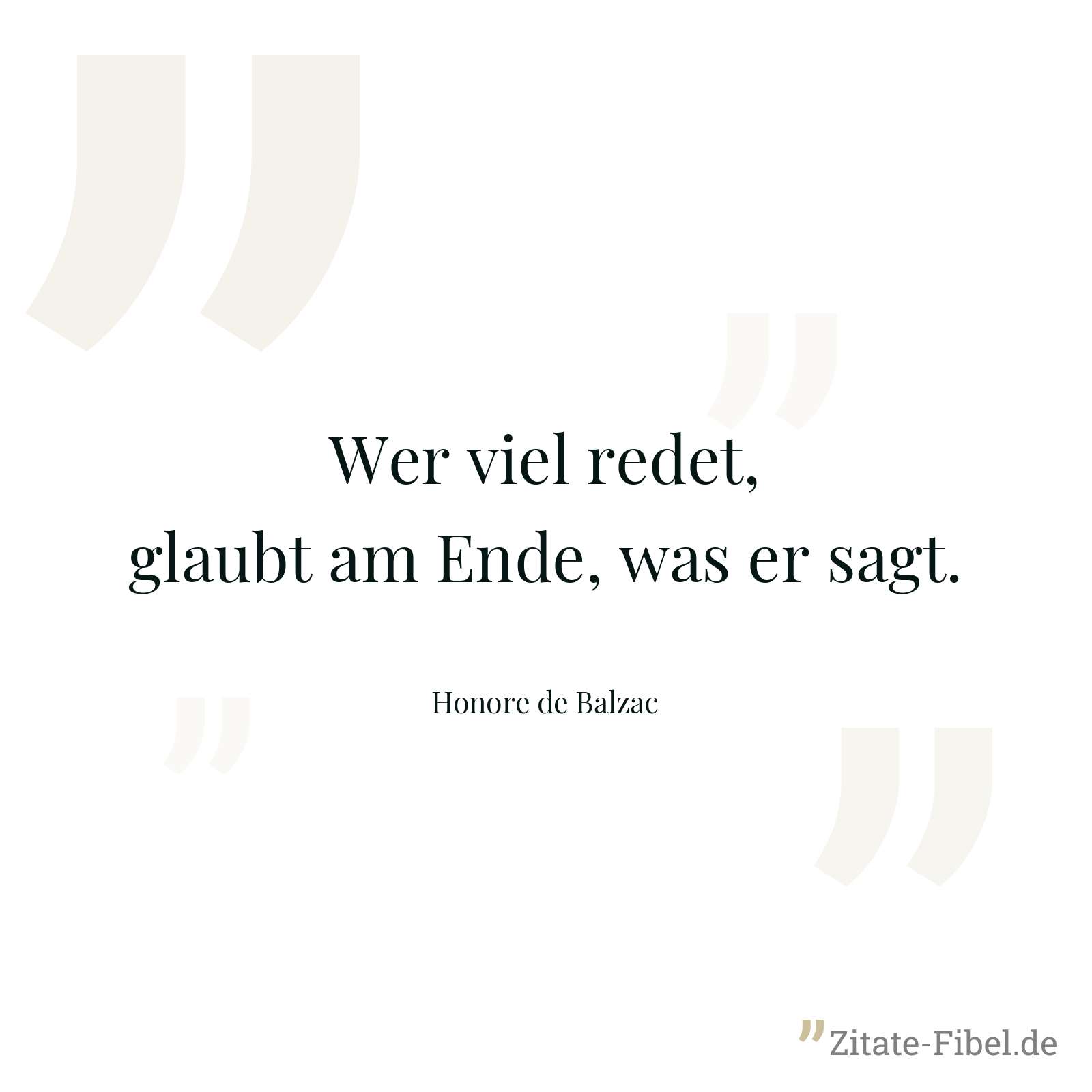 Wer viel redet, glaubt am Ende, was er sagt. - Honore de Balzac