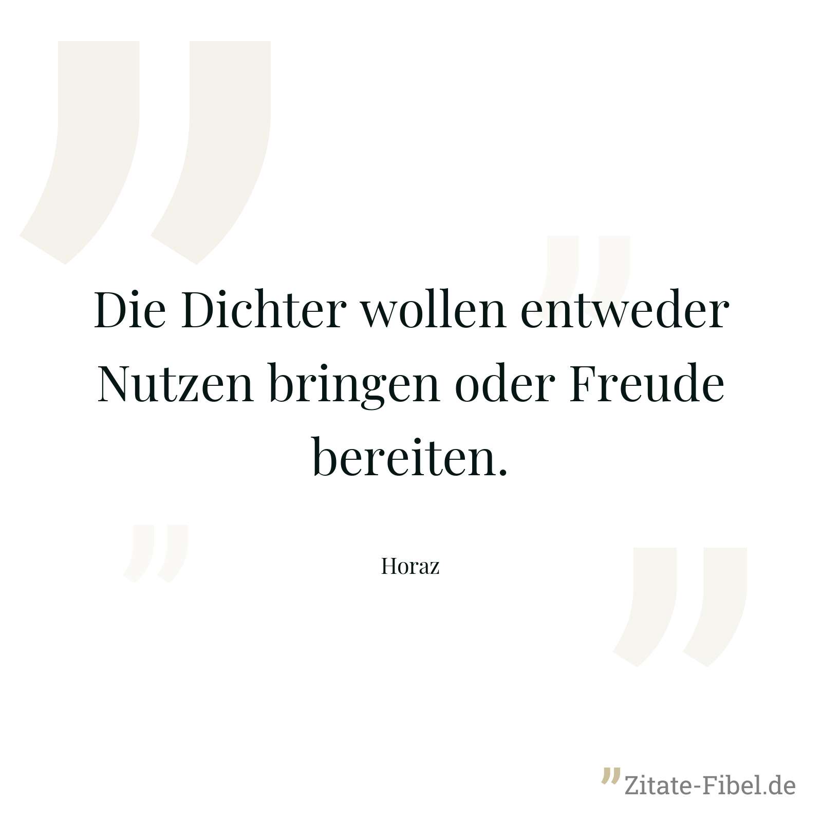 Die Dichter wollen entweder Nutzen bringen oder Freude bereiten. - Horaz