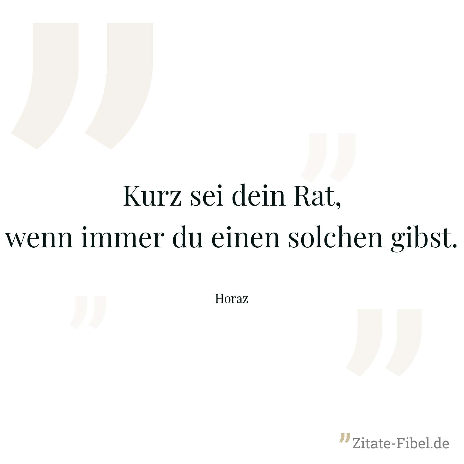 Kurz sei dein Rat, wenn immer du einen solchen gibst. - Horaz