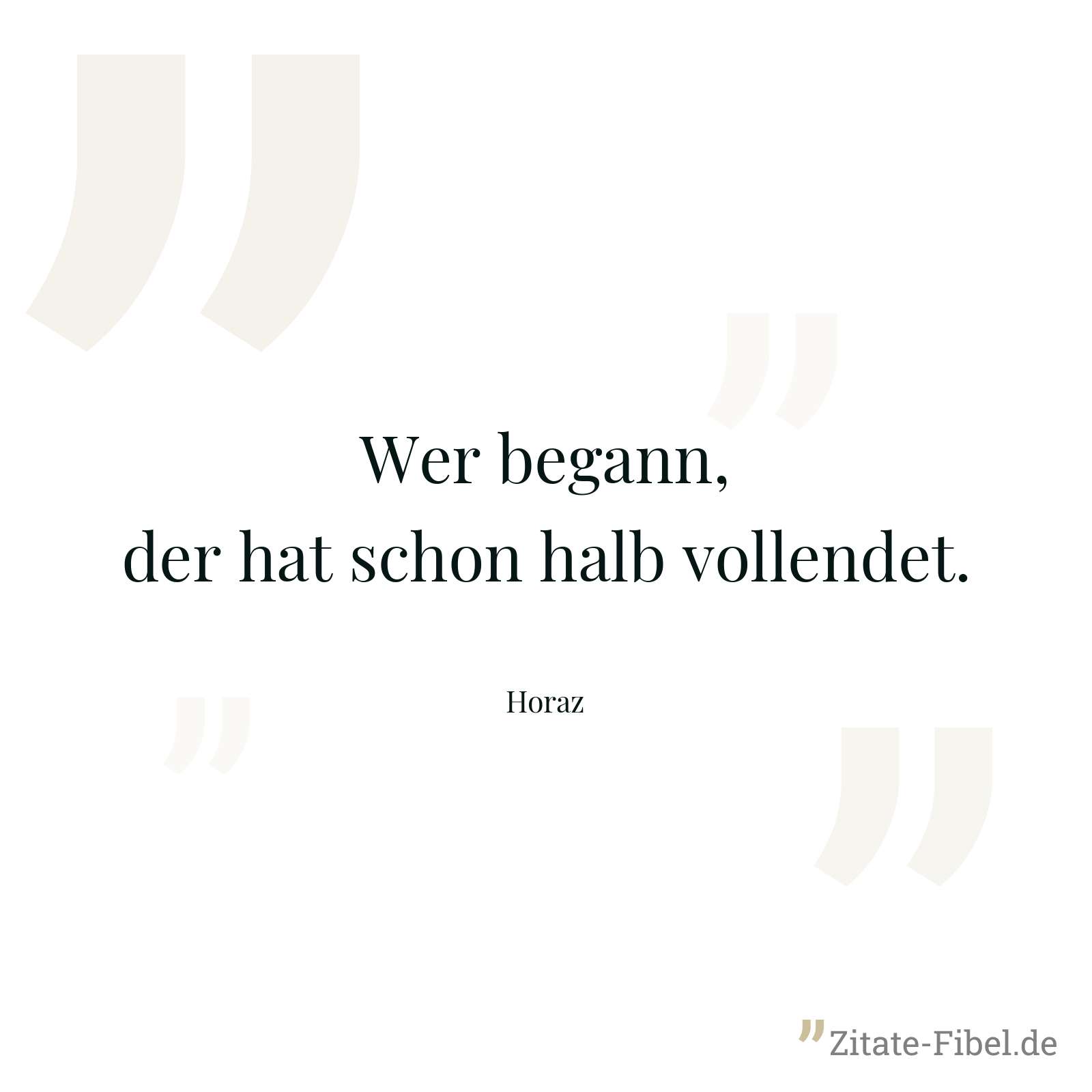 Wer begann, der hat schon halb vollendet. - Horaz
