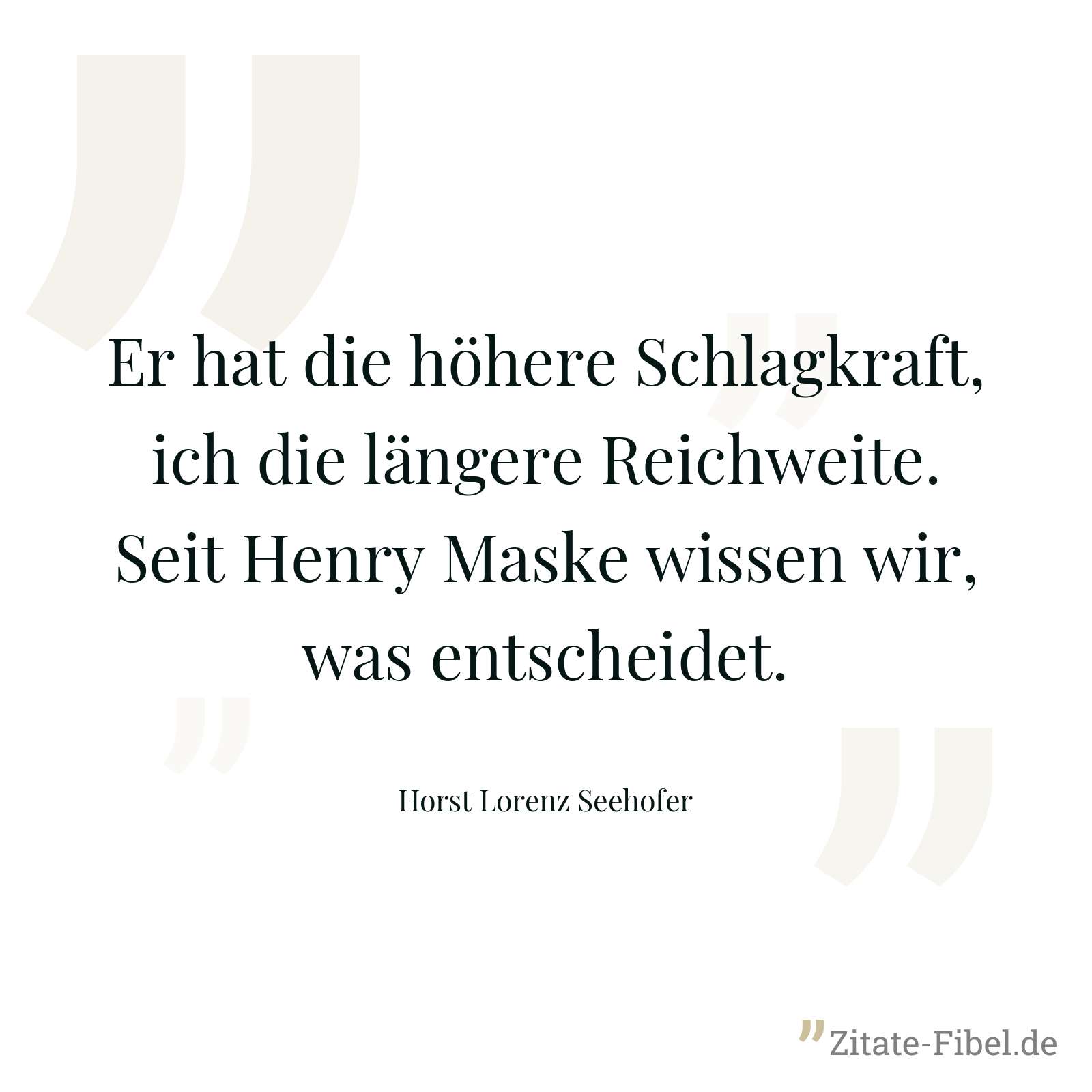 Er hat die höhere Schlagkraft, ich die längere Reichweite. Seit Henry Maske wissen wir, was entscheidet. - Horst Lorenz Seehofer
