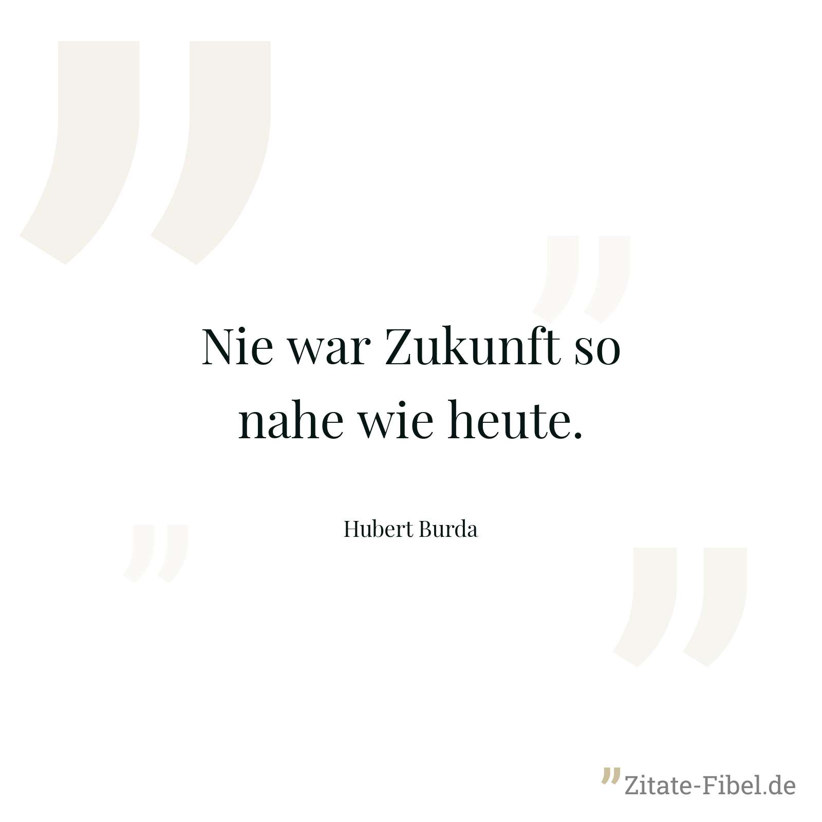Nie war Zukunft so nahe wie heute. - Hubert Burda
