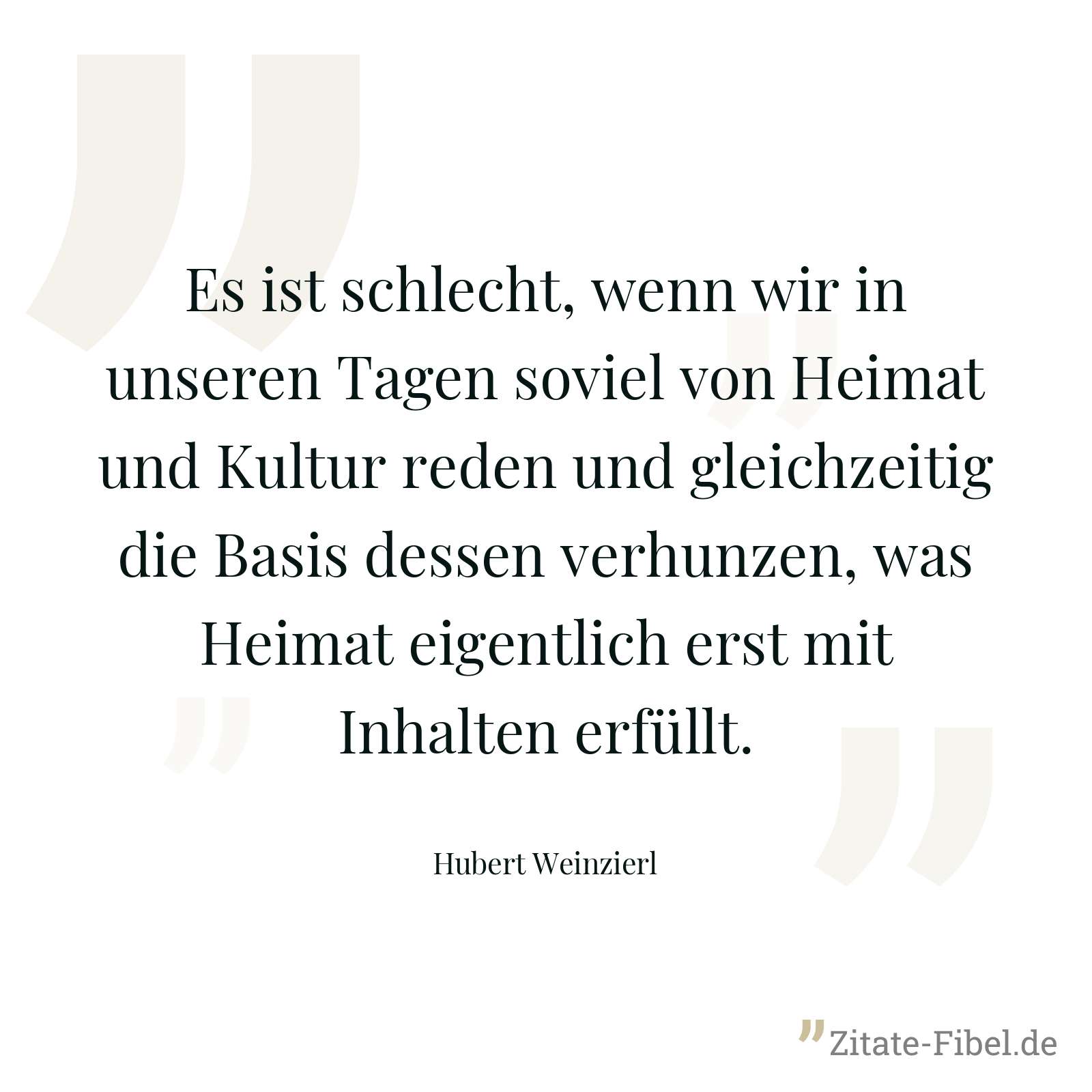Es ist schlecht, wenn wir in unseren Tagen soviel von Heimat und Kultur reden und gleichzeitig die Basis dessen verhunzen, was Heimat eigentlich erst mit Inhalten erfüllt. - Hubert Weinzierl