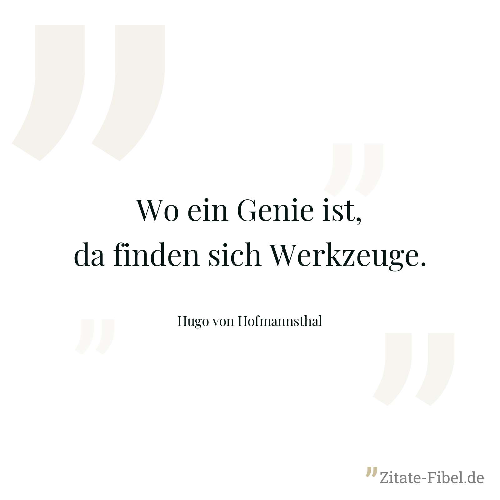 Wo ein Genie ist, da finden sich Werkzeuge. - Hugo von Hofmannsthal