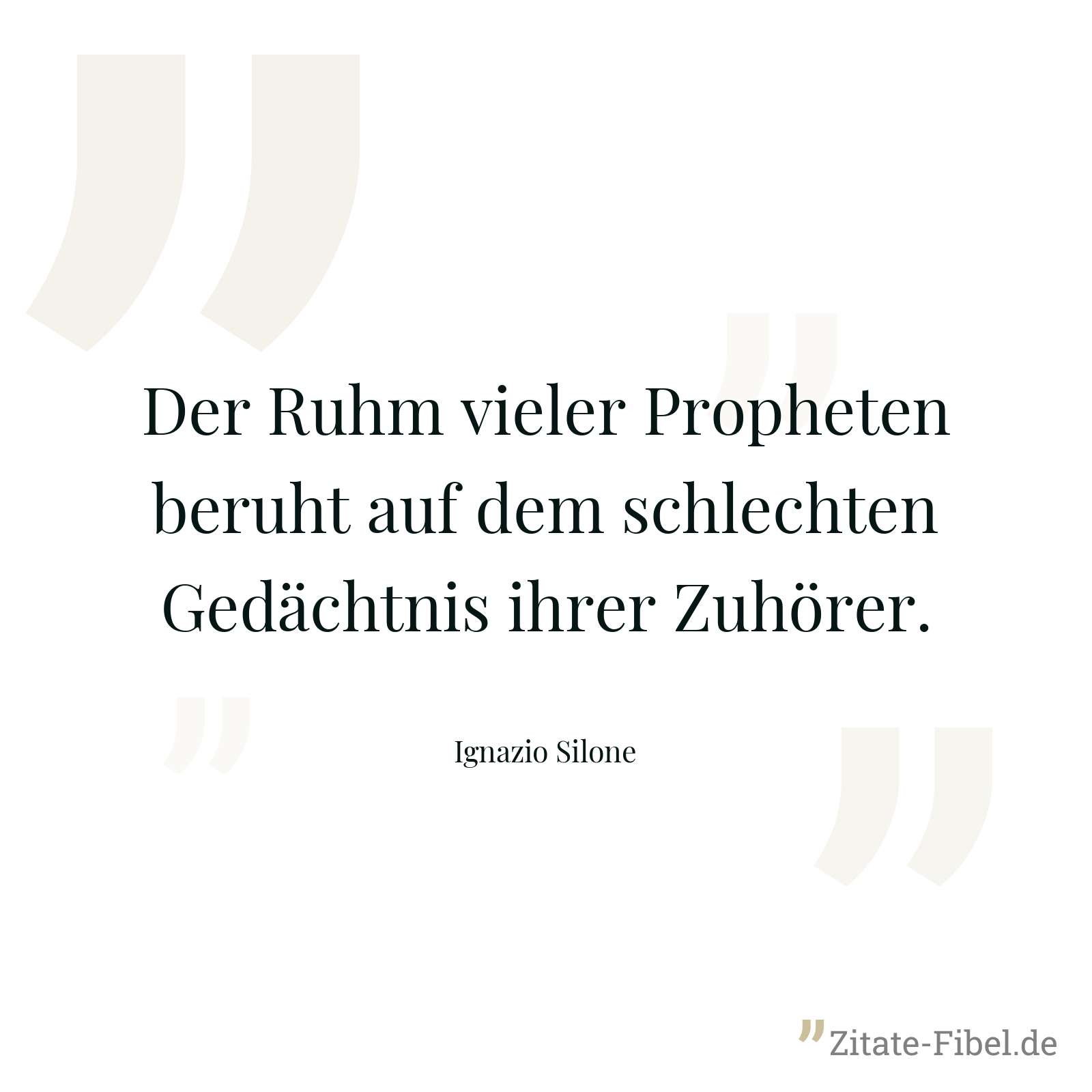Der Ruhm vieler Propheten beruht auf dem schlechten Gedächtnis ihrer Zuhörer. - Ignazio Silone
