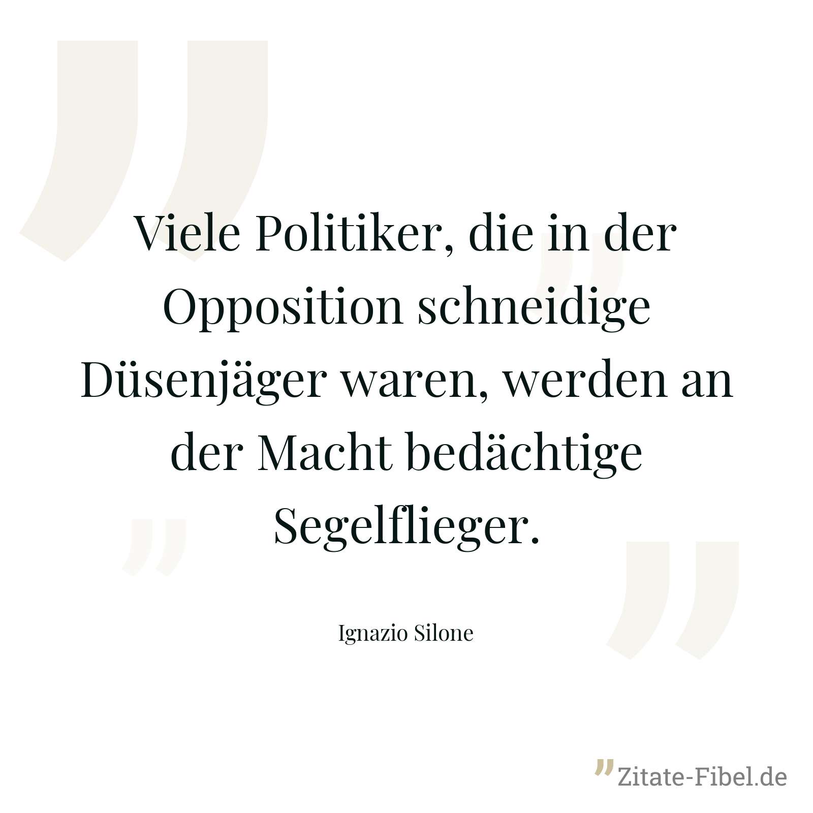 Viele Politiker, die in der Opposition schneidige Düsenjäger waren, werden an der Macht bedächtige Segelflieger. - Ignazio Silone