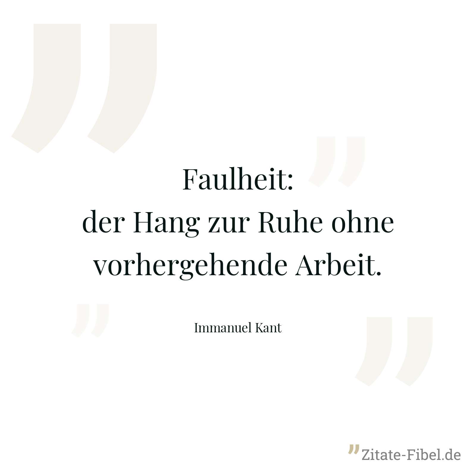 Faulheit: der Hang zur Ruhe ohne vorhergehende Arbeit. - Immanuel Kant