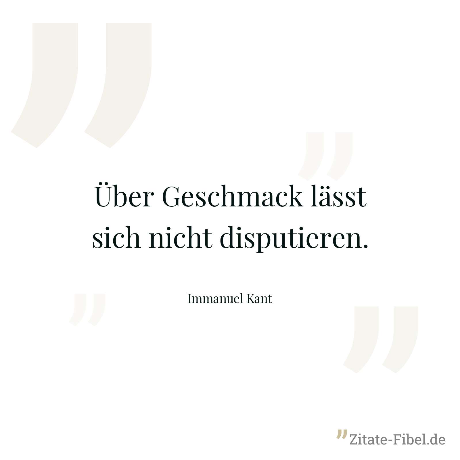 Über Geschmack lässt sich nicht disputieren. - Immanuel Kant