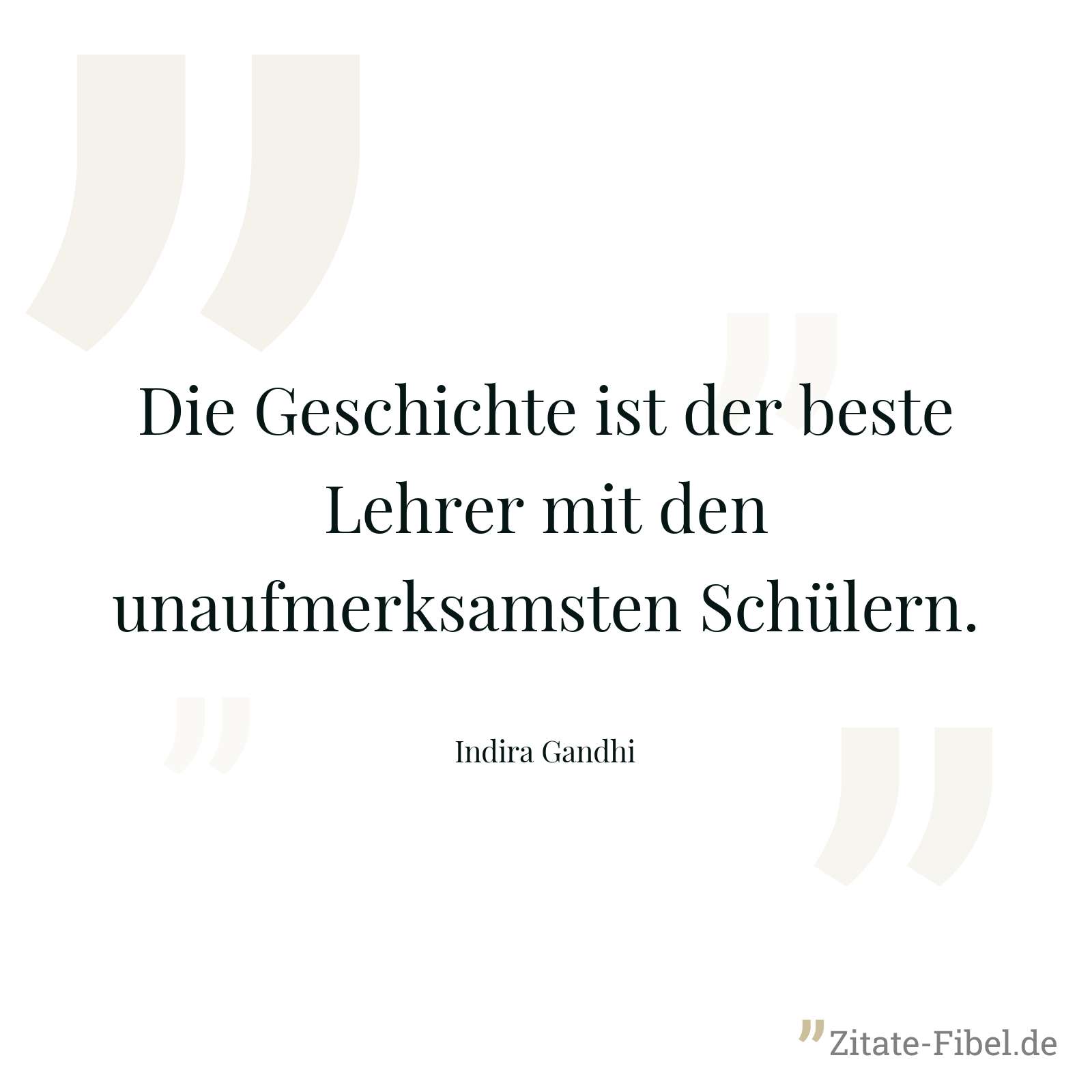 Die Geschichte ist der beste Lehrer mit den unaufmerksamsten Schülern. - Indira Gandhi