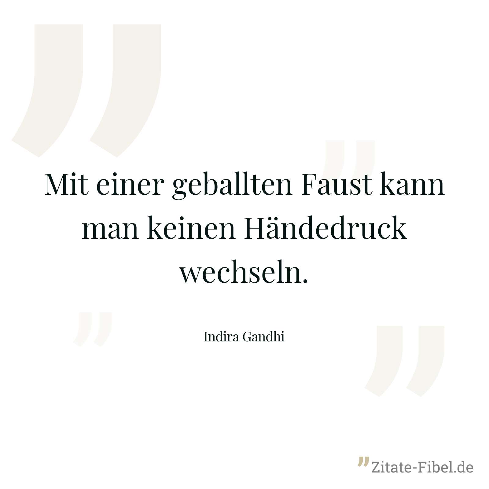 Mit einer geballten Faust kann man keinen Händedruck wechseln. - Indira Gandhi