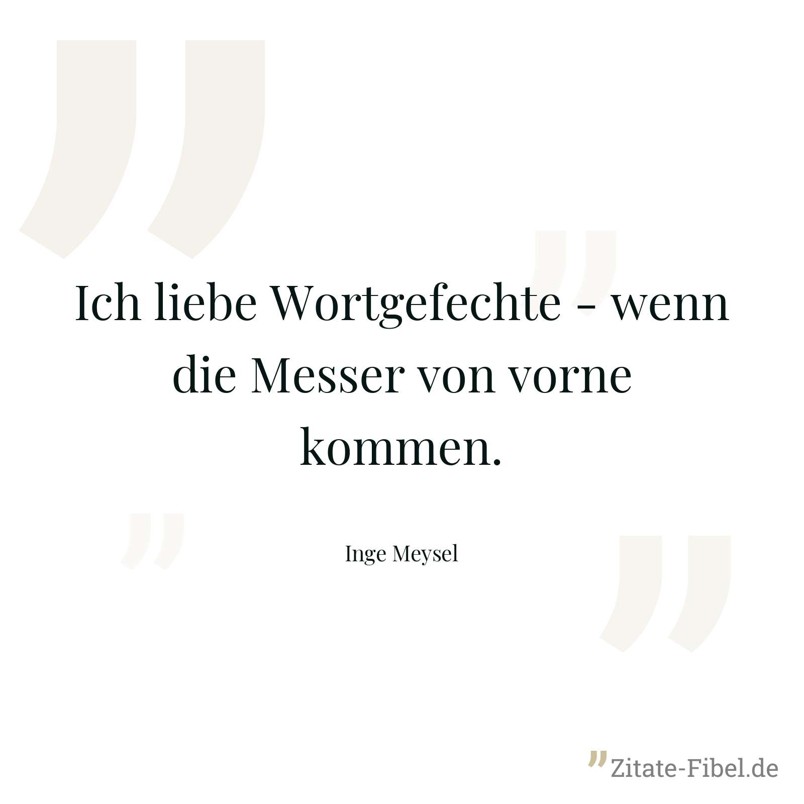 Ich liebe Wortgefechte - wenn die Messer von vorne kommen. - Inge Meysel
