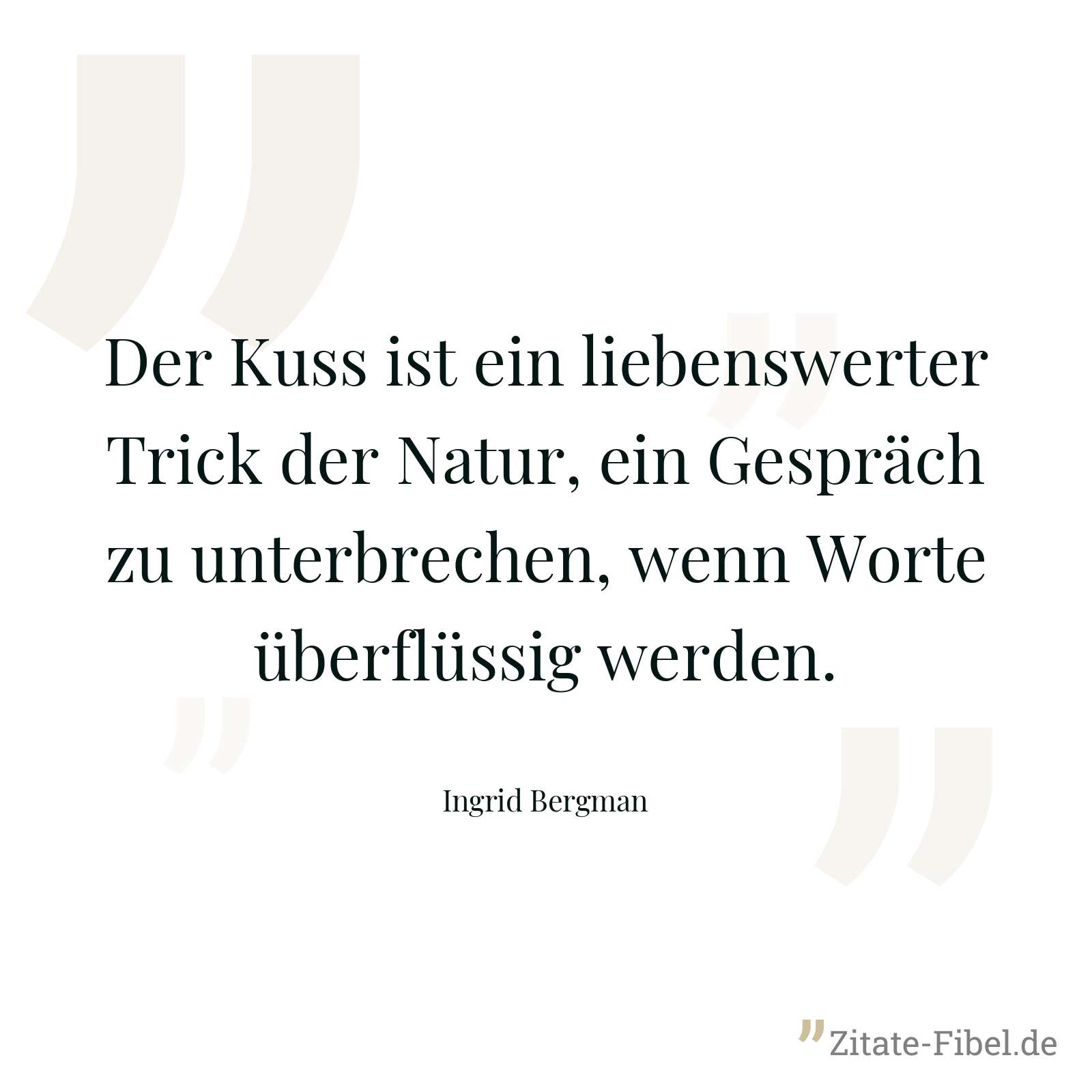 Der Kuss ist ein liebenswerter Trick der Natur, ein Gespräch zu unterbrechen, wenn Worte überflüssig werden. - Ingrid Bergman