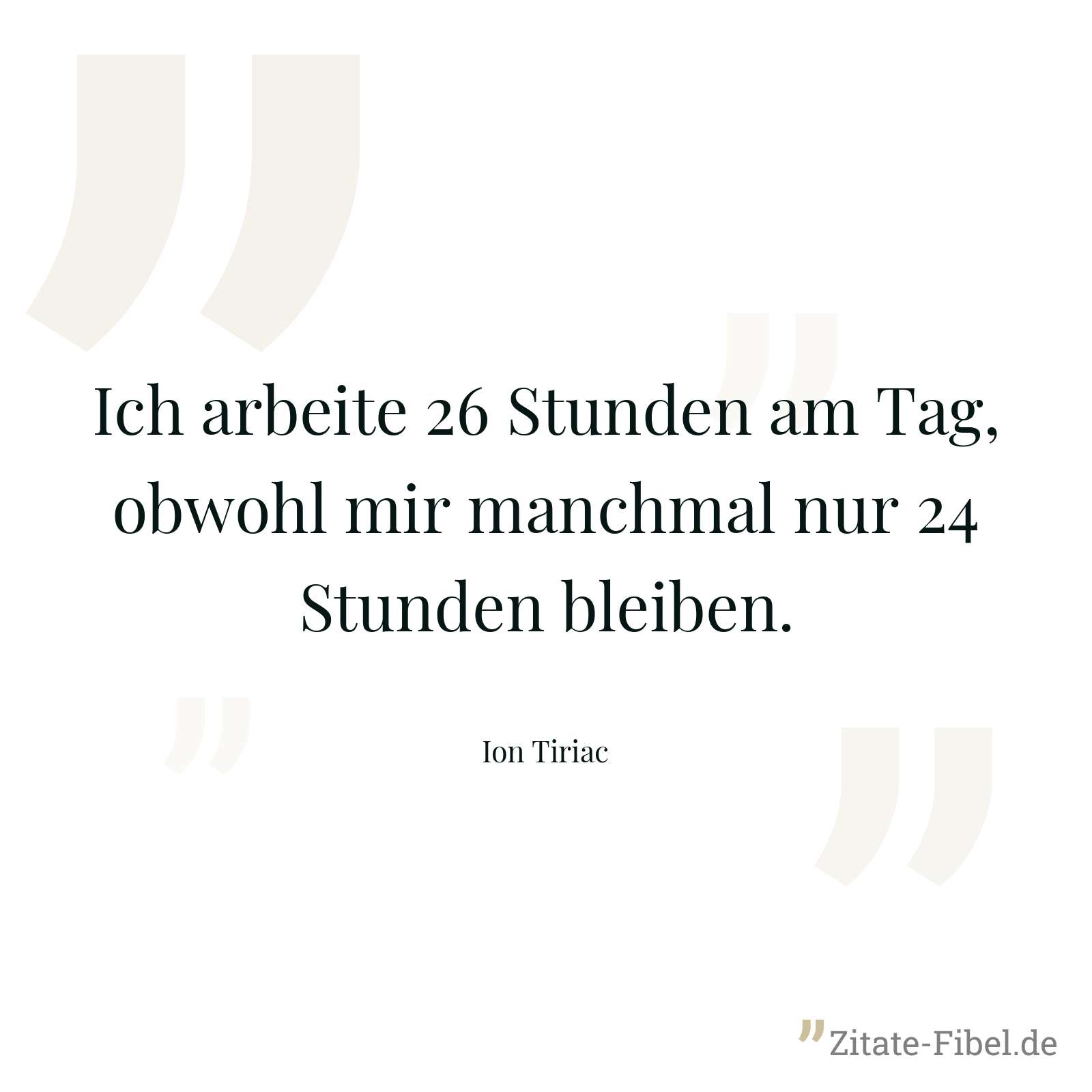 Ich arbeite 26 Stunden am Tag, obwohl mir manchmal nur 24 Stunden bleiben. - Ion Tiriac