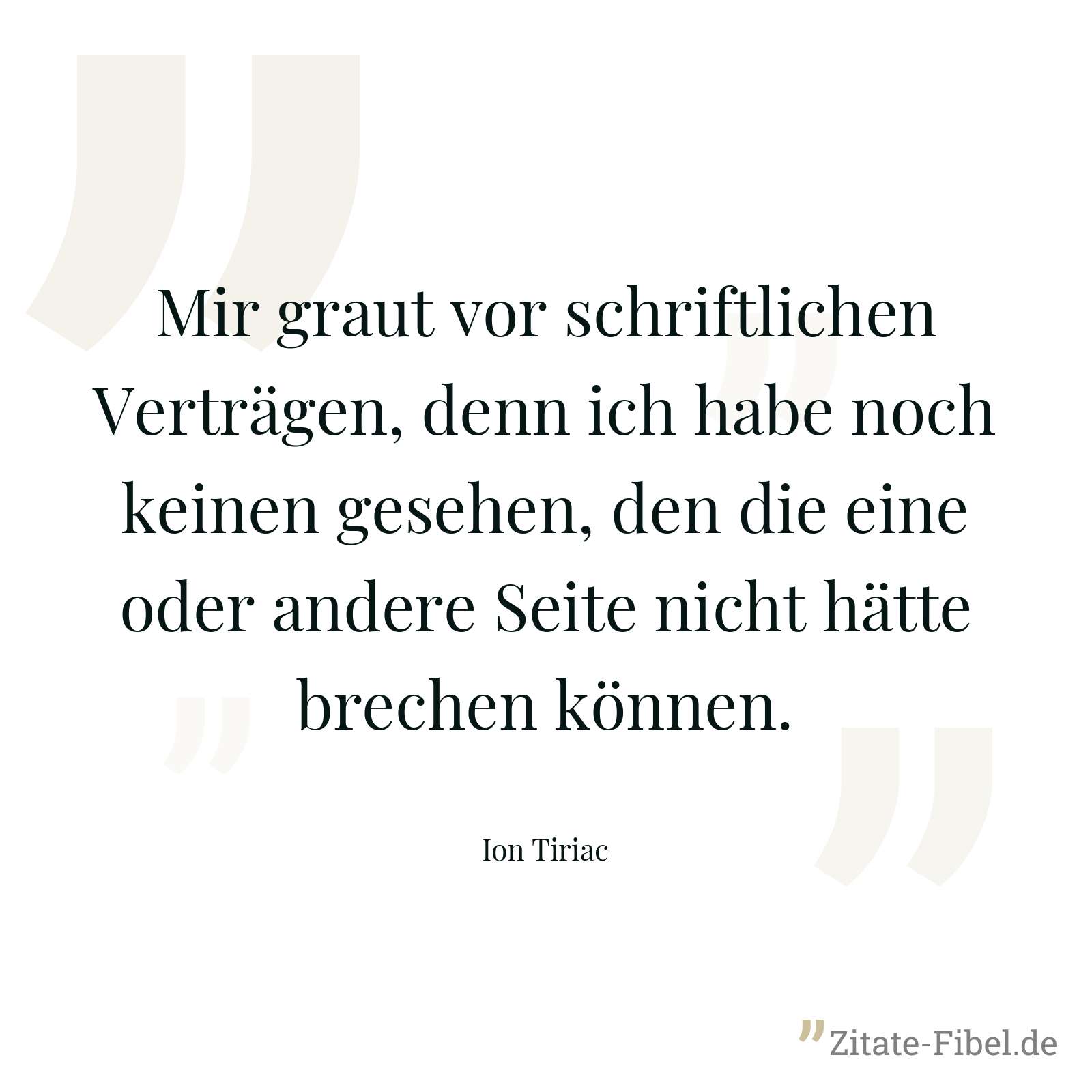Mir graut vor schriftlichen Verträgen, denn ich habe noch keinen gesehen, den die eine oder andere Seite nicht hätte brechen können. - Ion Tiriac