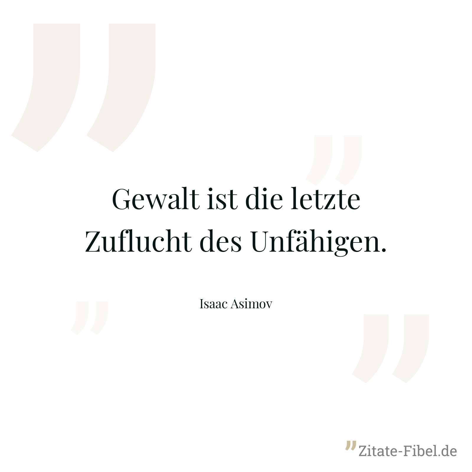 Gewalt ist die letzte Zuflucht des Unfähigen. - Isaac Asimov