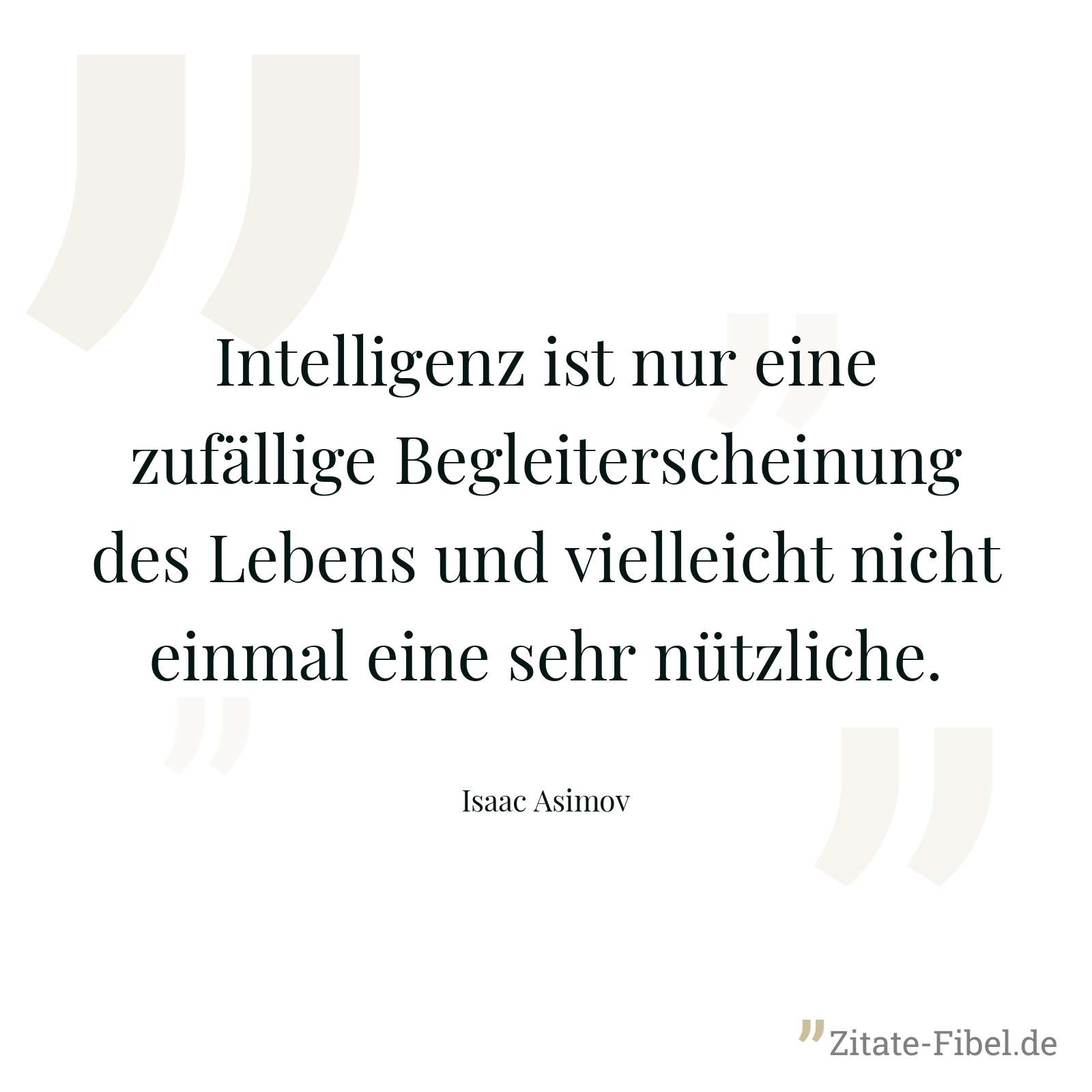 Intelligenz ist nur eine zufällige Begleiterscheinung des Lebens und vielleicht nicht einmal eine sehr nützliche. - Isaac Asimov