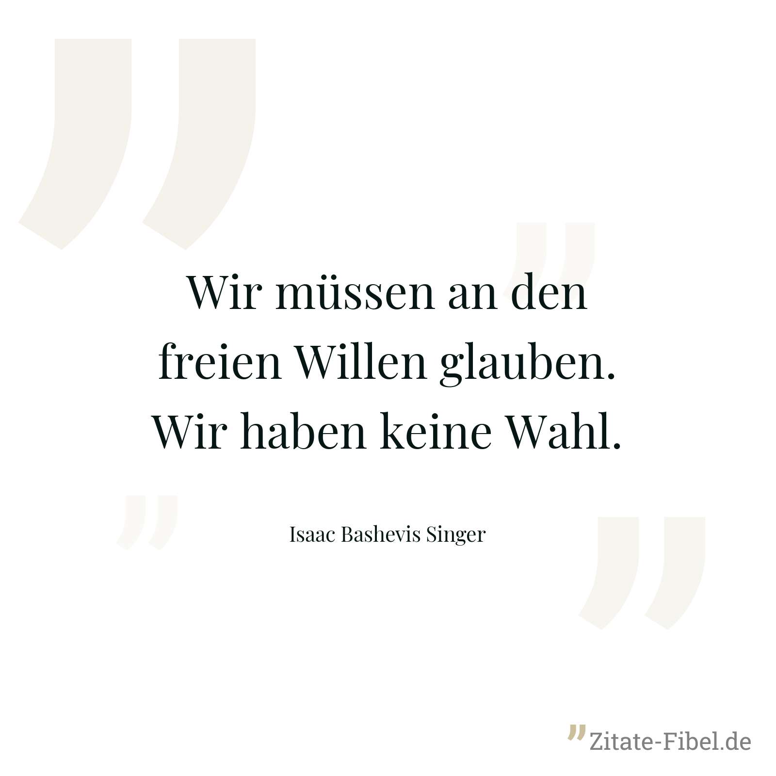 Wir müssen an den freien Willen glauben. Wir haben keine Wahl. - Isaac Bashevis Singer