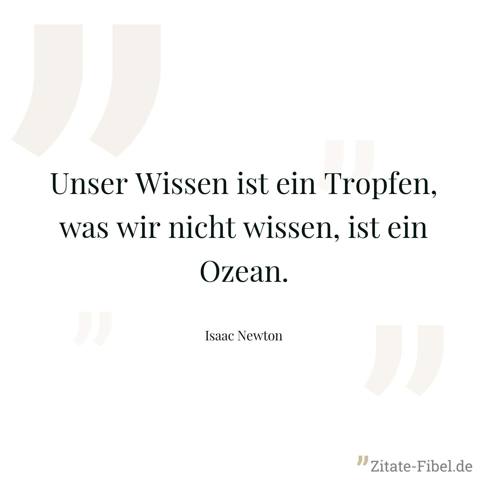 Unser Wissen ist ein Tropfen, was wir nicht wissen, ist ein Ozean. - Isaac Newton