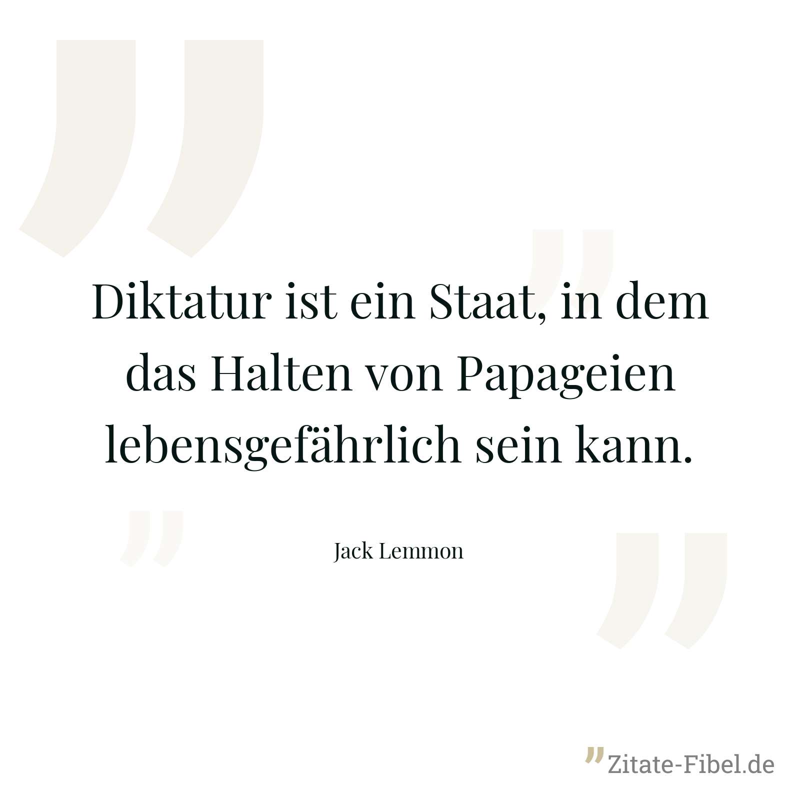 Diktatur ist ein Staat, in dem das Halten von Papageien lebensgefährlich sein kann. - Jack Lemmon