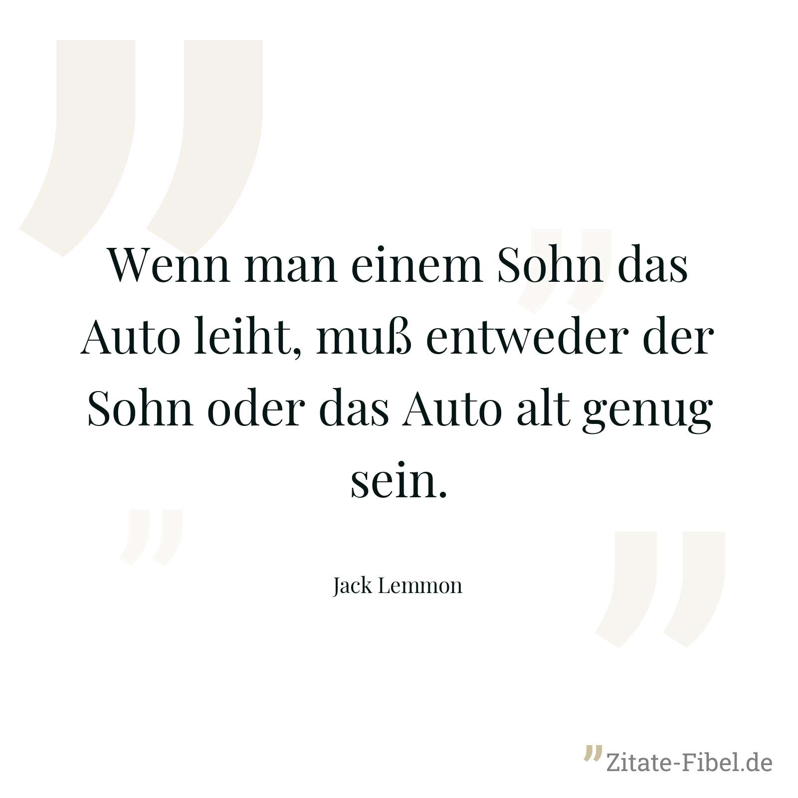Wenn man einem Sohn das Auto leiht, muß entweder der Sohn oder das Auto alt genug sein. - Jack Lemmon