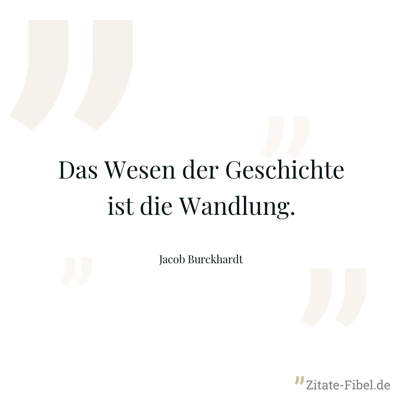 Das Wesen der Geschichte ist die Wandlung. - Jacob Burckhardt