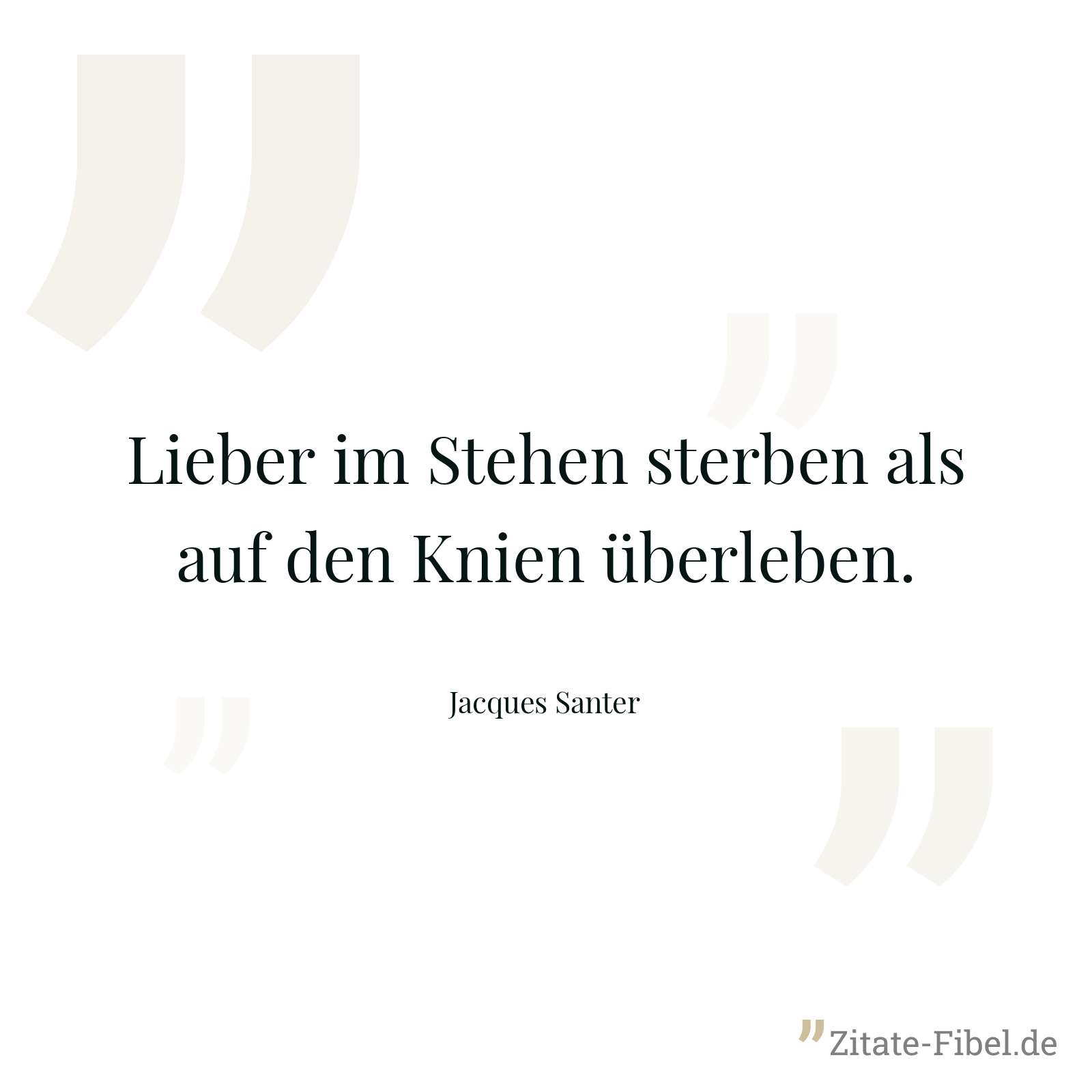 Lieber im Stehen sterben als auf den Knien überleben. - Jacques Santer