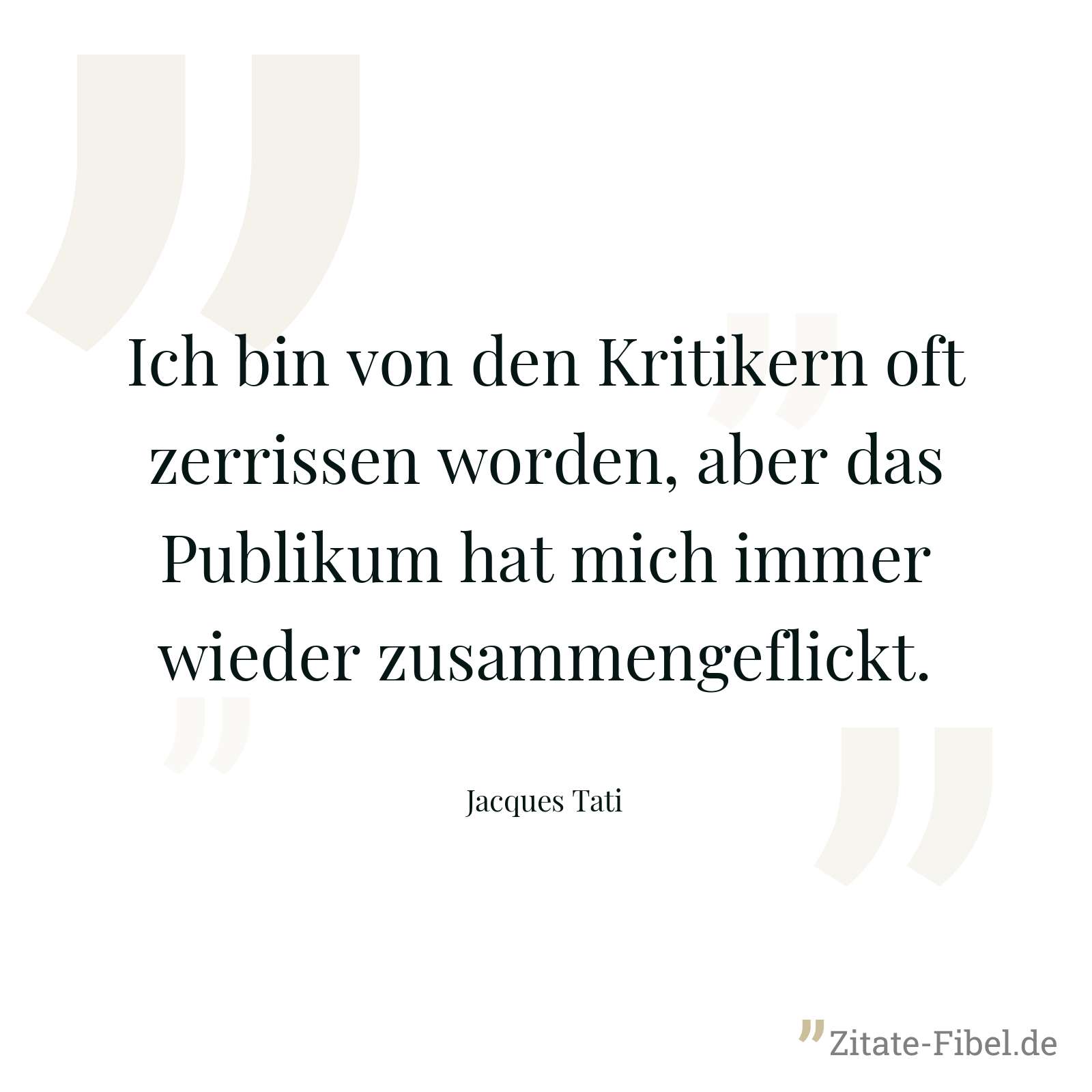 Ich bin von den Kritikern oft zerrissen worden, aber das Publikum hat mich immer wieder zusammengeflickt. - Jacques Tati