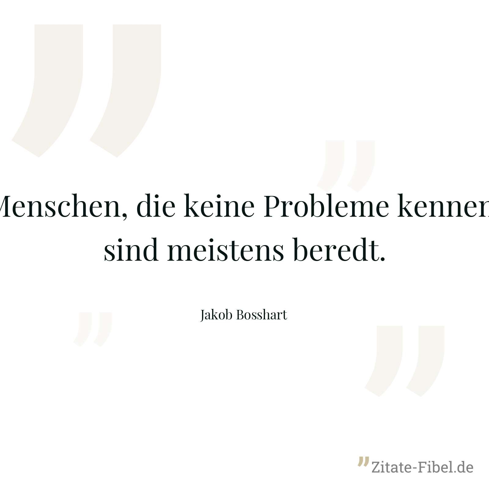 Menschen, die keine Probleme kennen, sind meistens beredt. - Jakob Bosshart