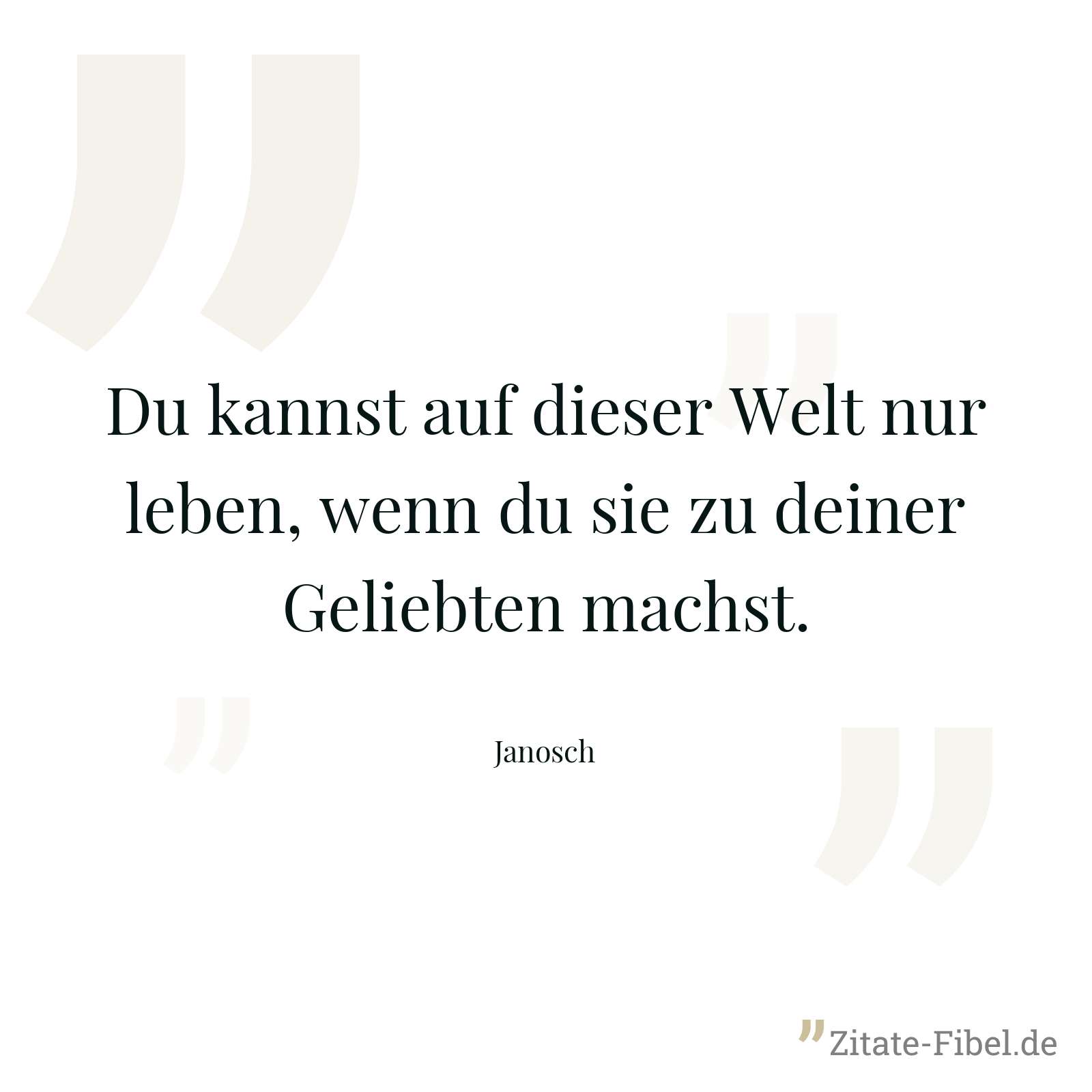 Du kannst auf dieser Welt nur leben, wenn du sie zu deiner Geliebten machst. - Janosch