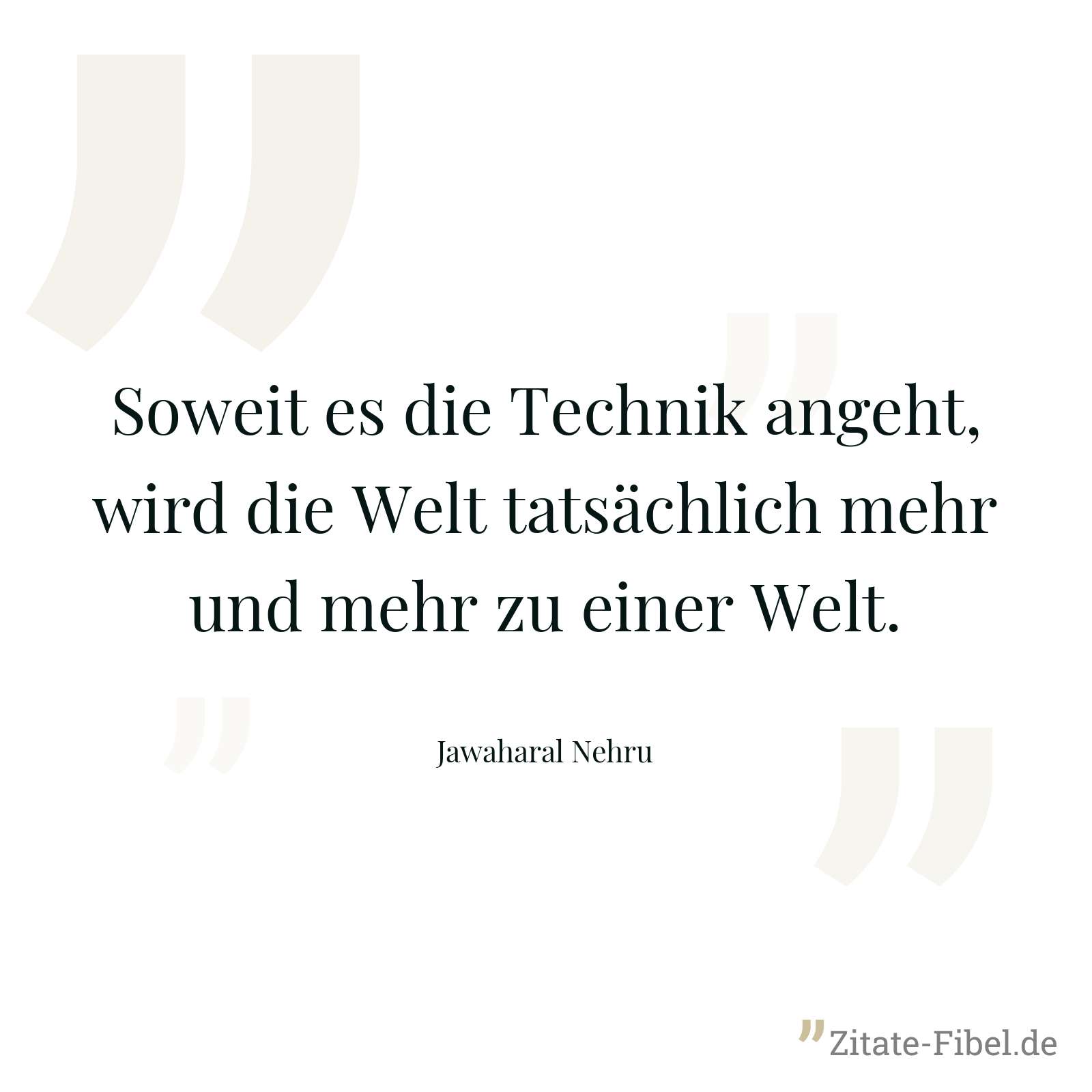Soweit es die Technik angeht, wird die Welt tatsächlich mehr und mehr zu einer Welt. - Jawaharal Nehru