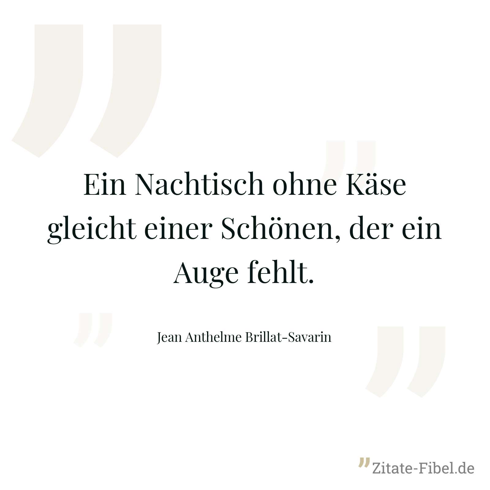 Ein Nachtisch ohne Käse gleicht einer Schönen, der ein Auge fehlt. - Jean Anthelme Brillat-Savarin