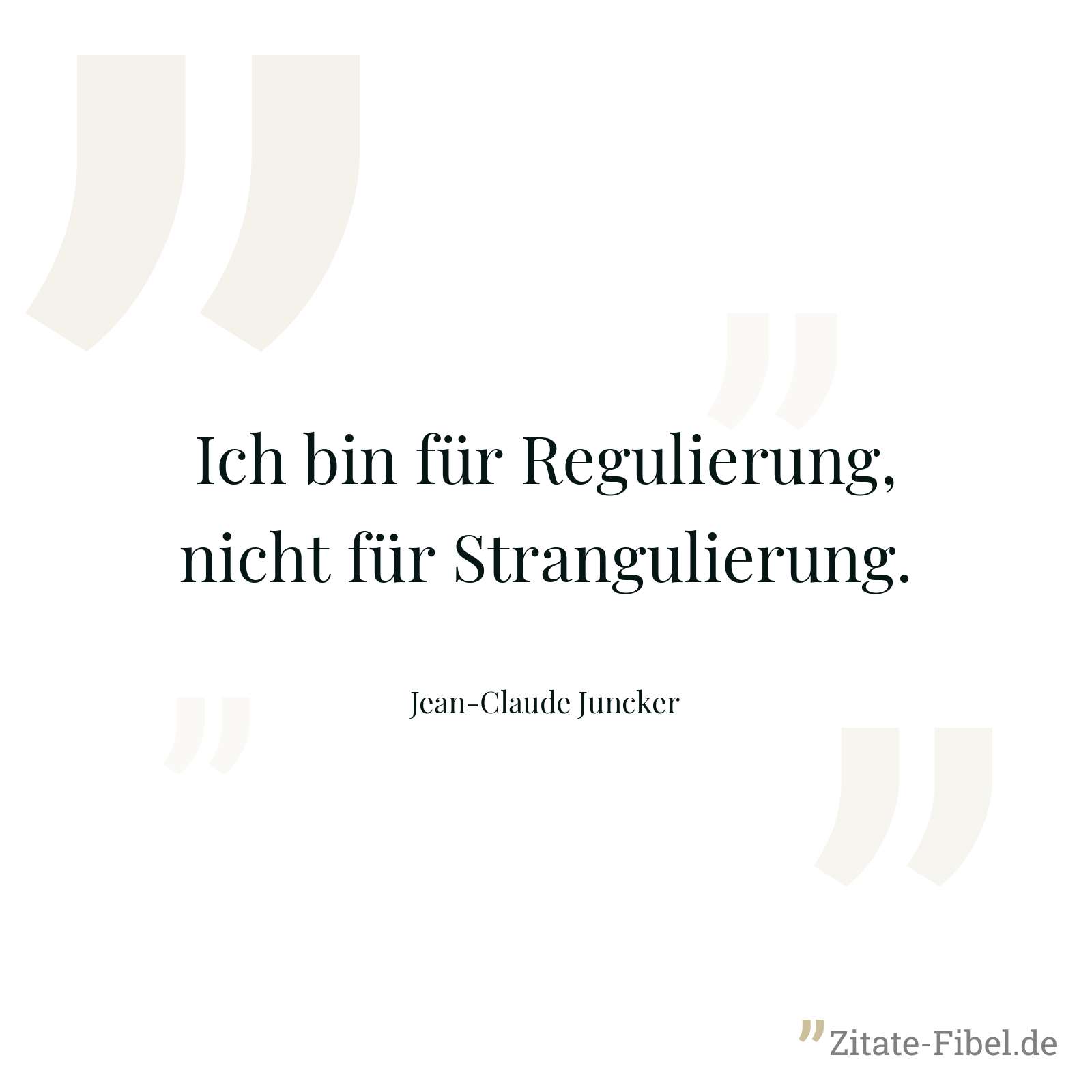 Ich bin für Regulierung, nicht für Strangulierung. - Jean-Claude Juncker