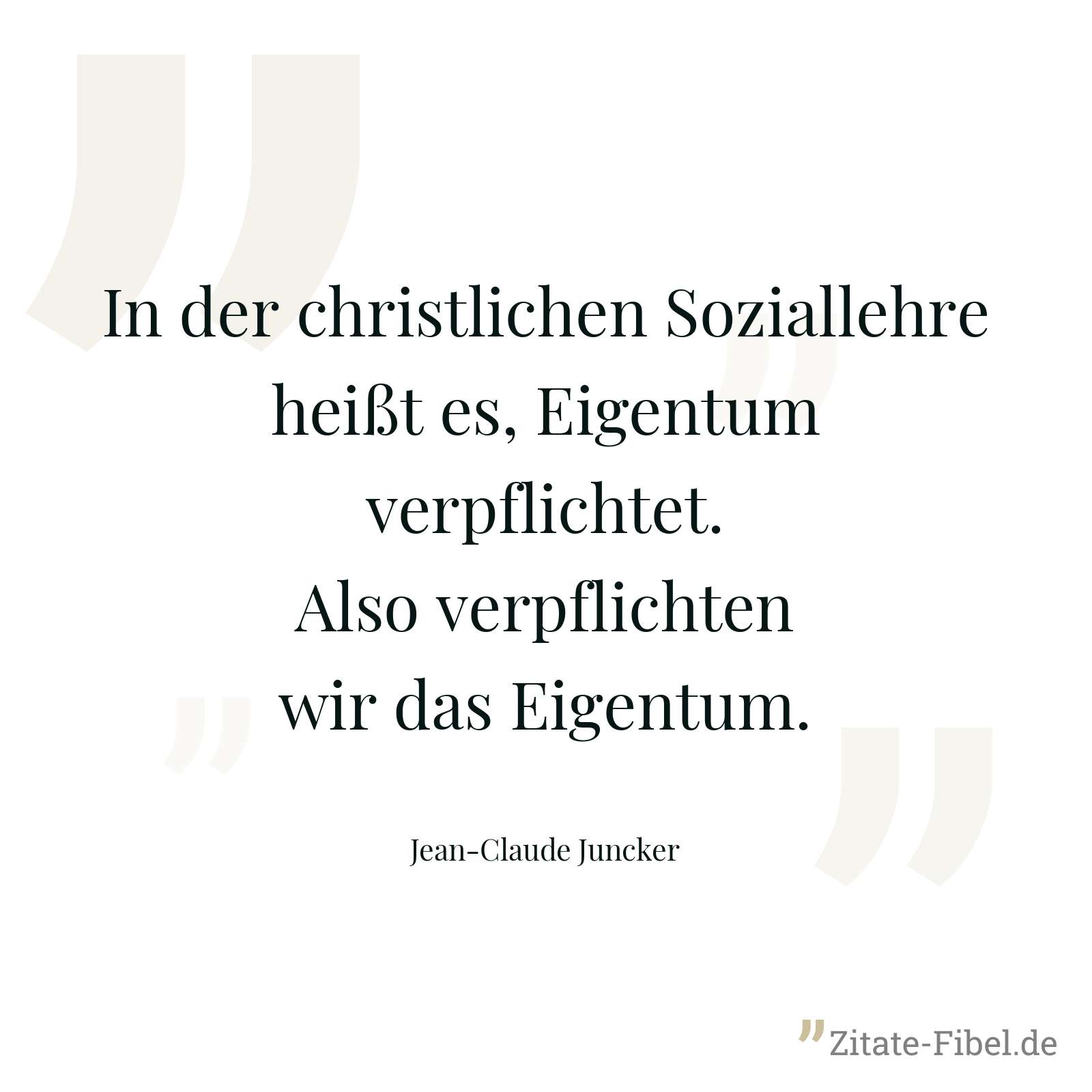 In der christlichen Soziallehre heißt es, Eigentum verpflichtet. Also verpflichten wir das Eigentum. - Jean-Claude Juncker