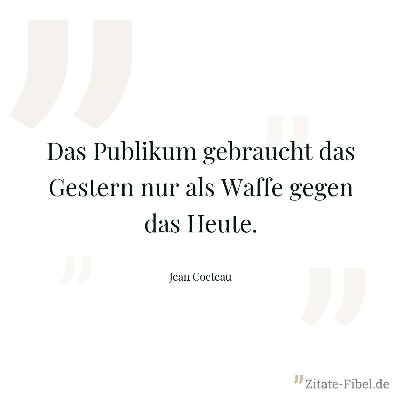 Das Publikum gebraucht das Gestern nur als Waffe gegen das Heute. - Jean Cocteau