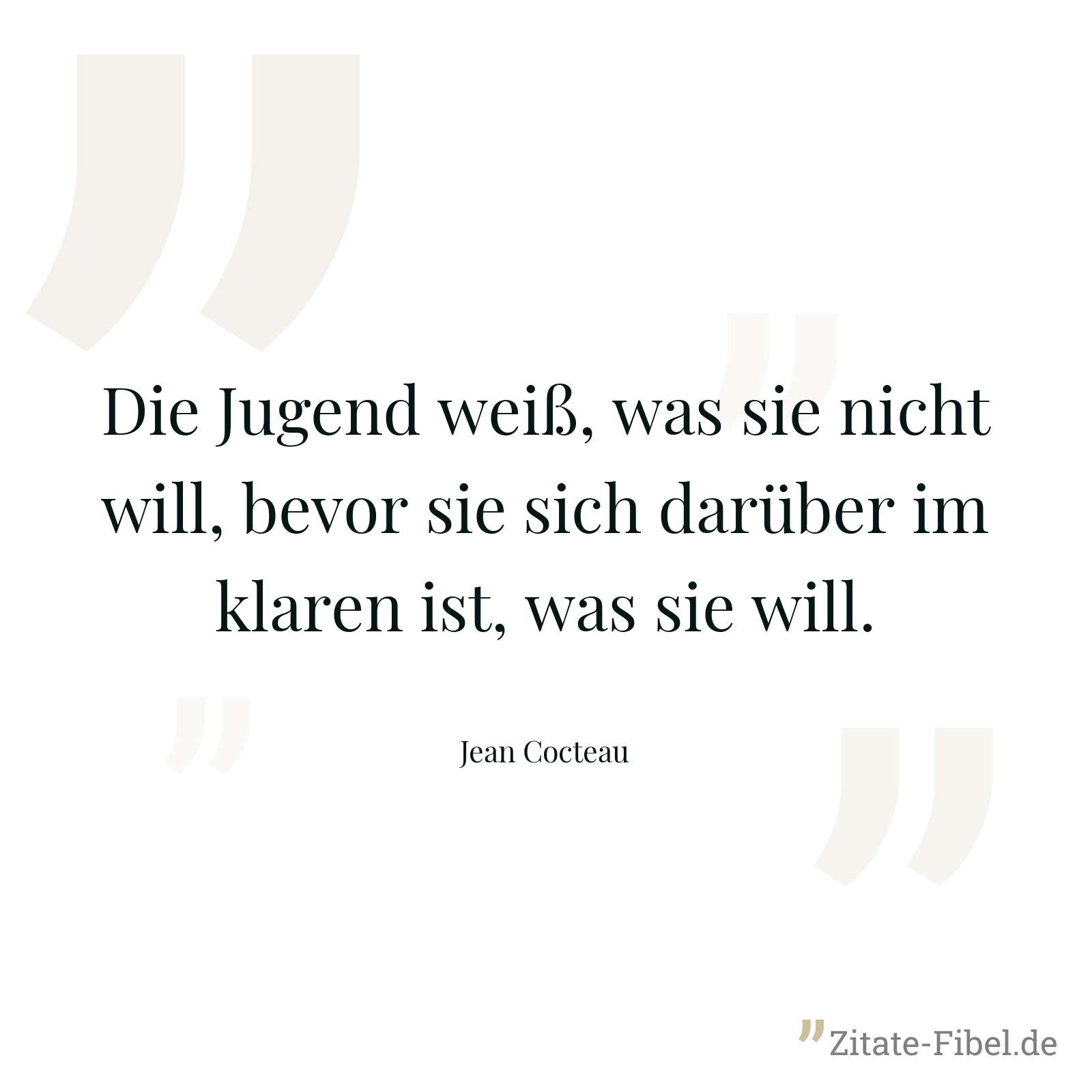 Die Jugend weiß, was sie nicht will, bevor sie sich darüber im klaren ist, was sie will. - Jean Cocteau