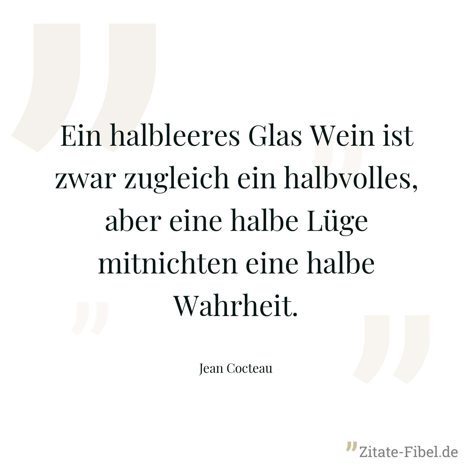 Ein halbleeres Glas Wein ist zwar zugleich ein halbvolles, aber eine halbe Lüge mitnichten eine halbe Wahrheit. - Jean Cocteau