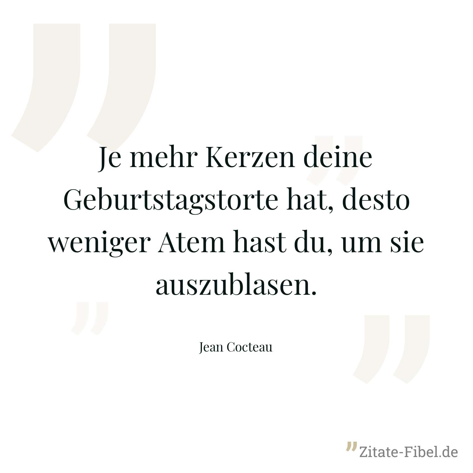 Je mehr Kerzen deine Geburtstagstorte hat, desto weniger Atem hast du, um sie auszublasen. - Jean Cocteau