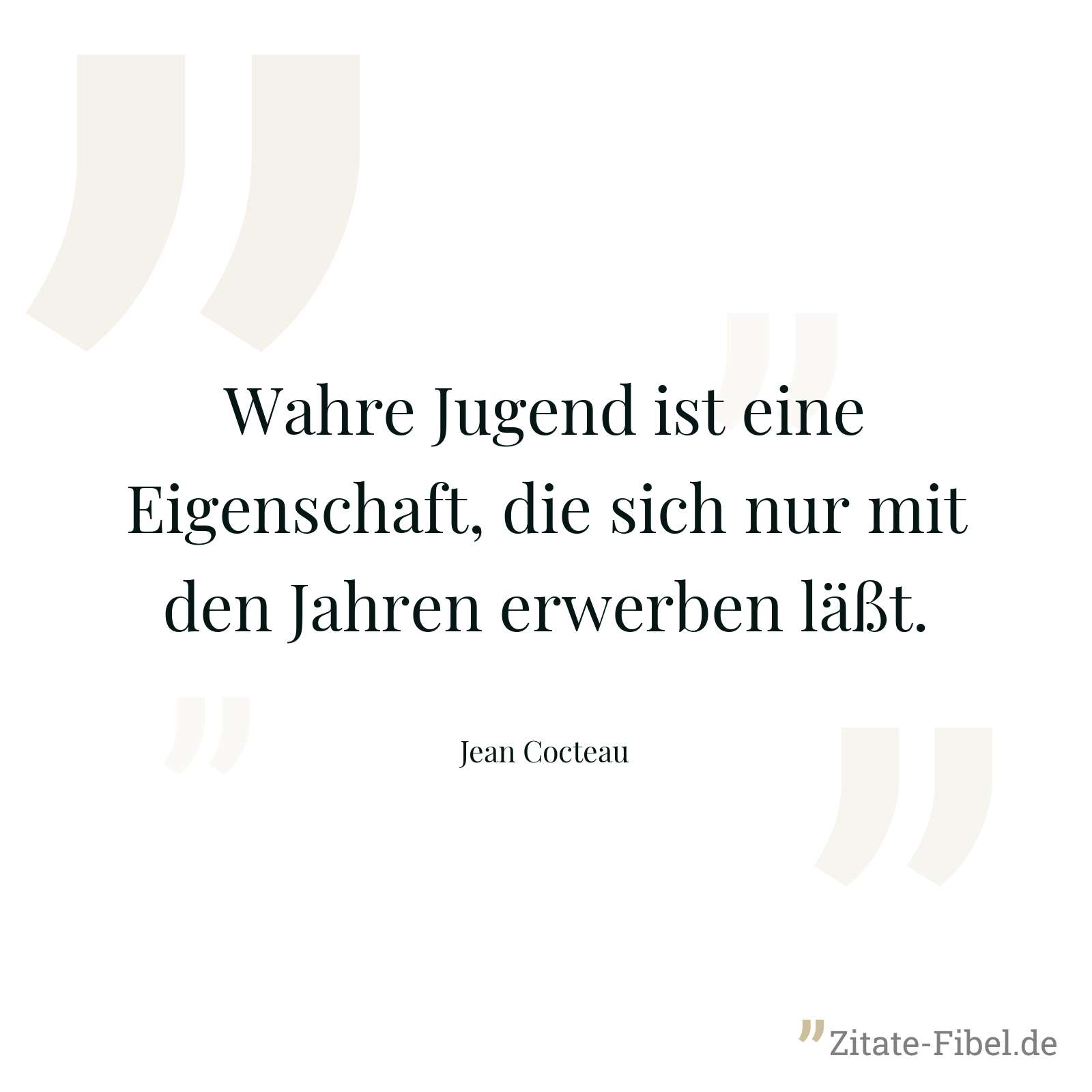 Wahre Jugend ist eine Eigenschaft, die sich nur mit den Jahren erwerben läßt. - Jean Cocteau