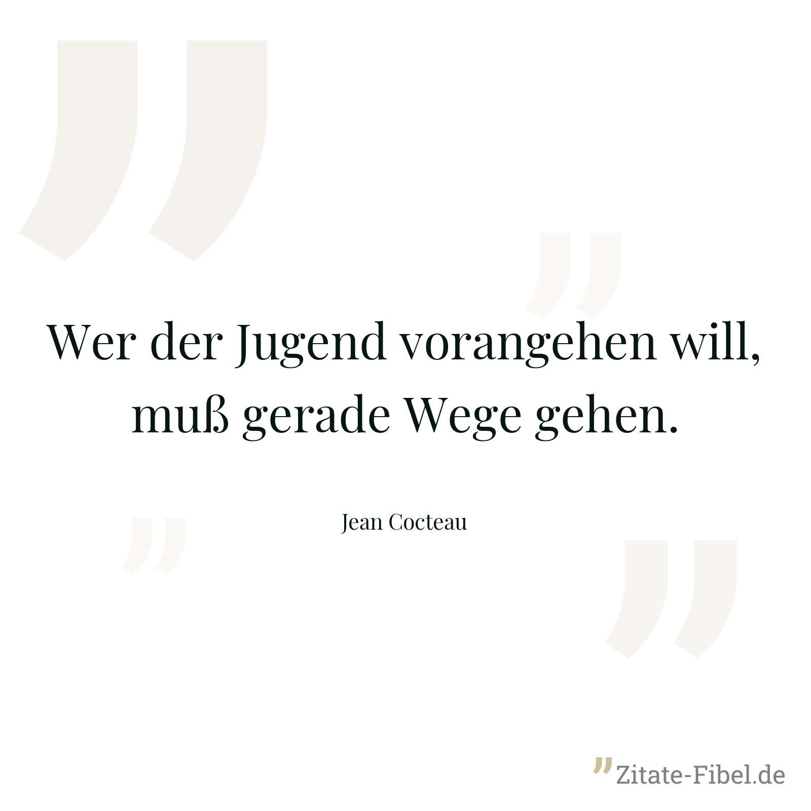 Wer der Jugend vorangehen will, muß gerade Wege gehen. - Jean Cocteau