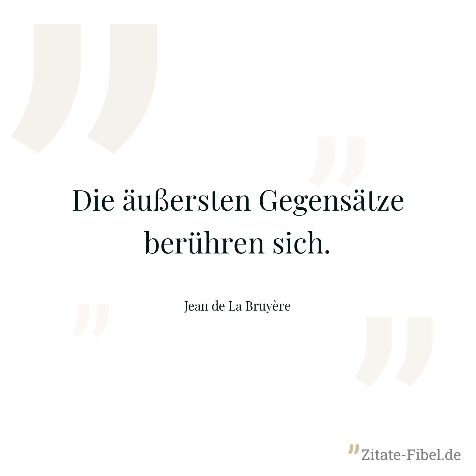 Die äußersten Gegensätze berühren sich. - Jean de La Bruyère