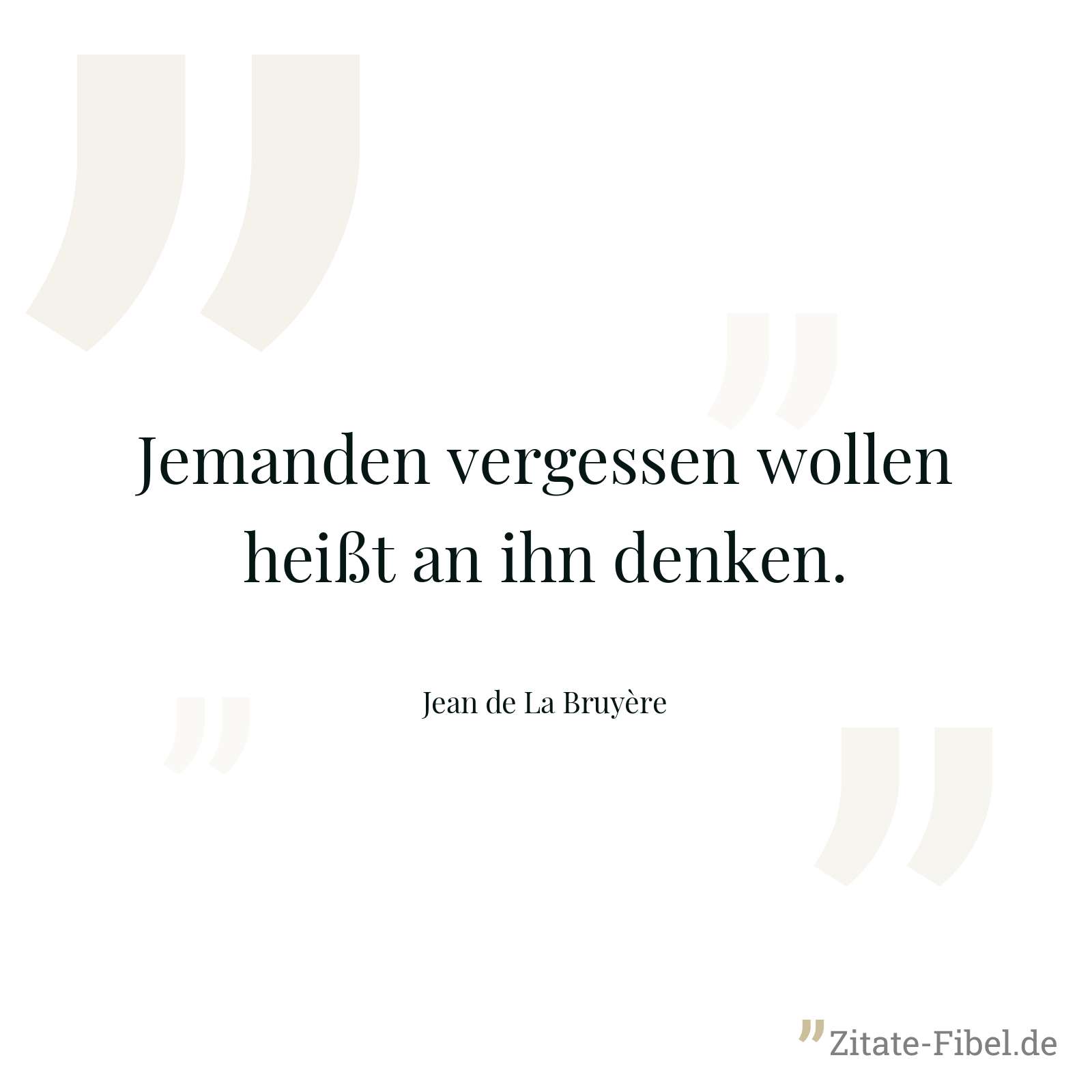 Jemanden vergessen wollen heißt an ihn denken. - Jean de La Bruyère