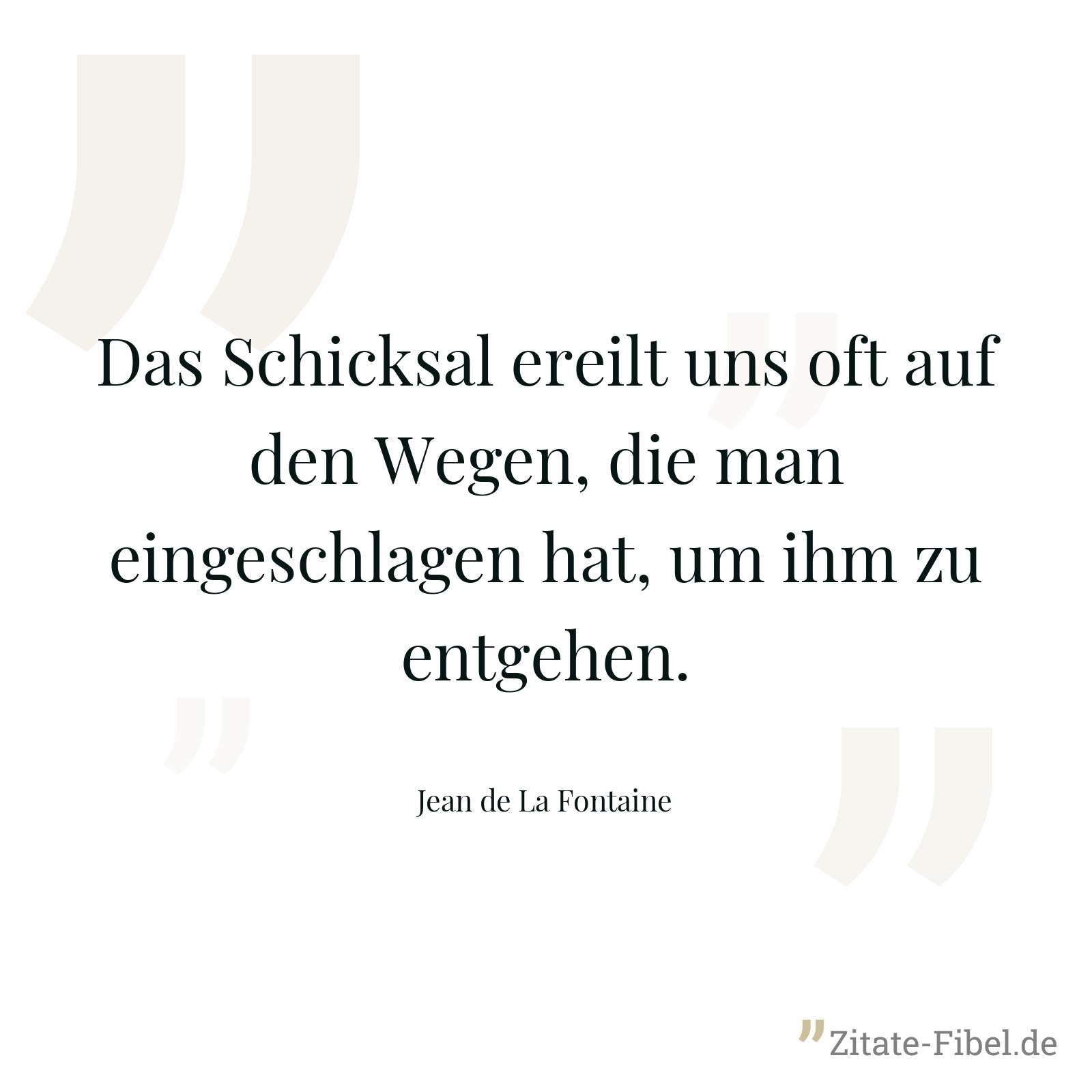 Das Schicksal ereilt uns oft auf den Wegen, die man eingeschlagen hat, um ihm zu entgehen. - Jean de La Fontaine