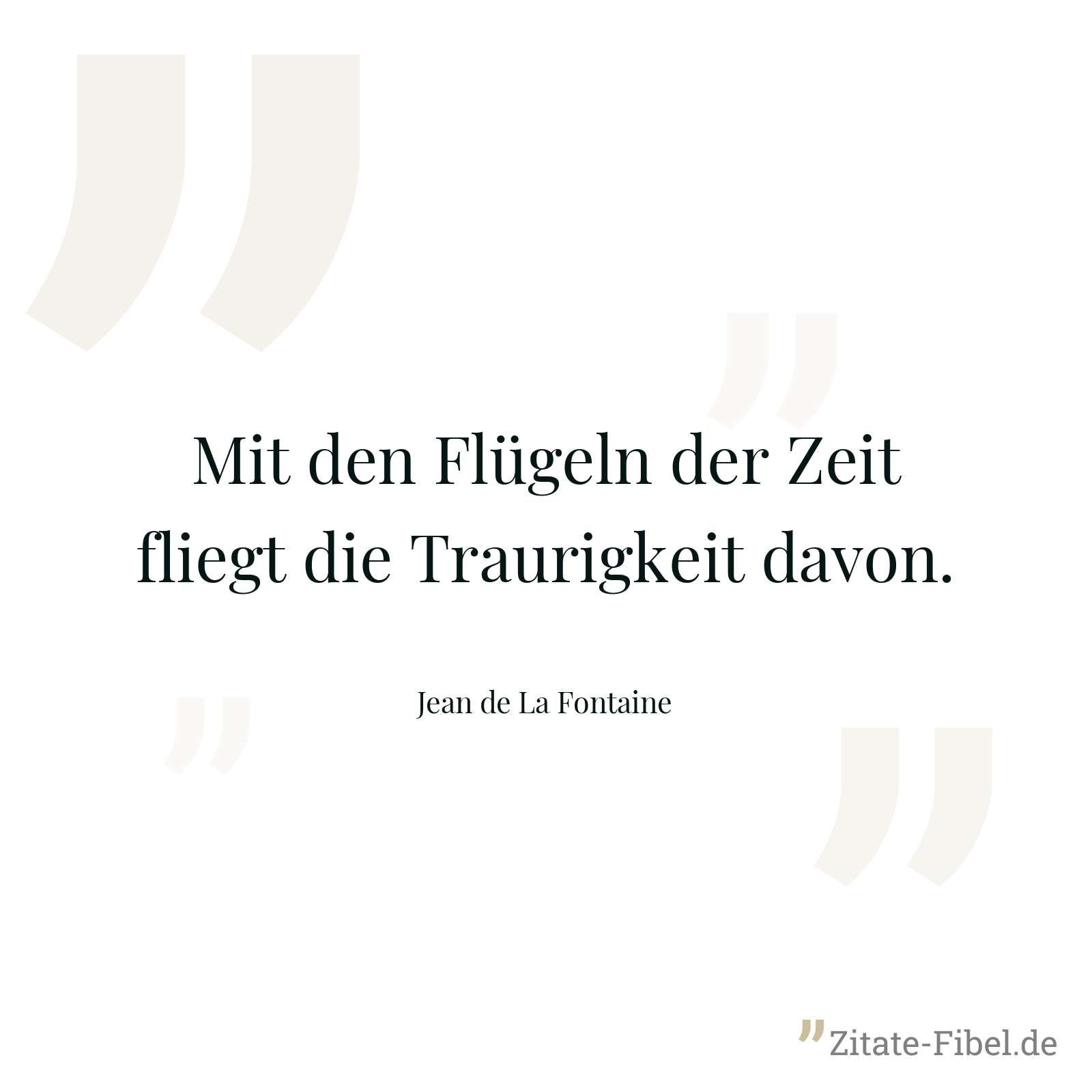 Mit den Flügeln der Zeit fliegt die Traurigkeit davon. - Jean de La Fontaine