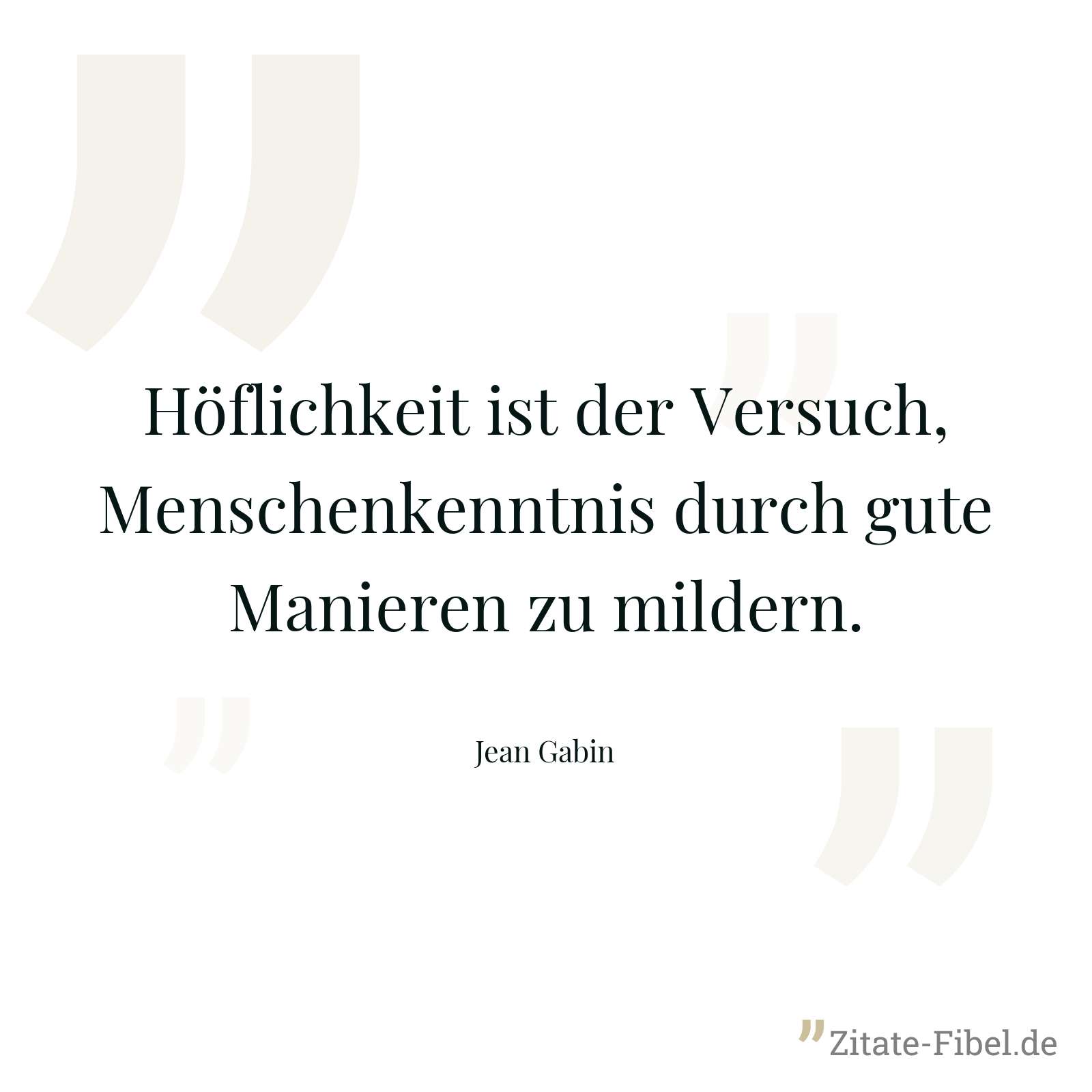 Höflichkeit ist der Versuch, Menschenkenntnis durch gute Manieren zu mildern. - Jean Gabin