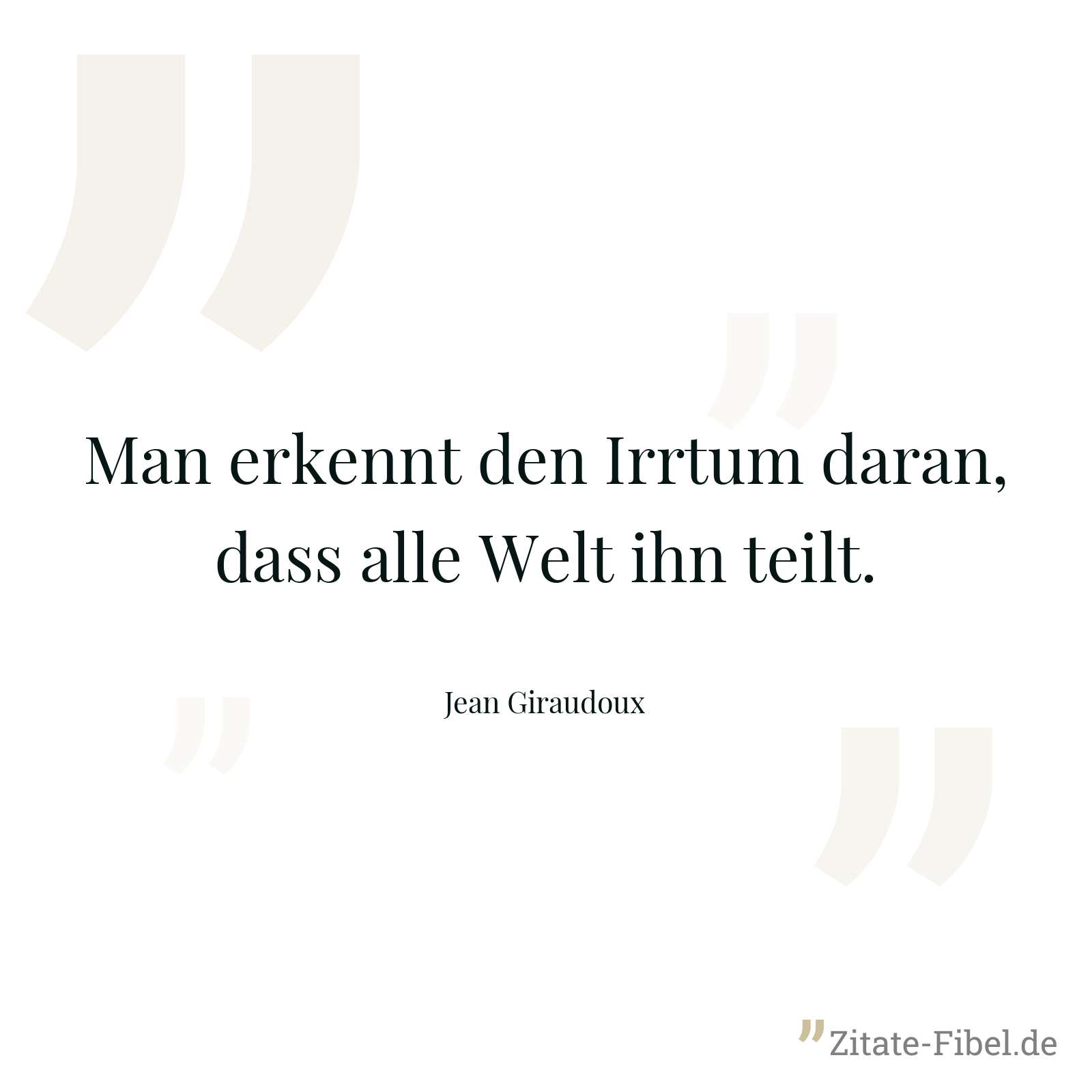 Man erkennt den Irrtum daran, dass alle Welt ihn teilt. - Jean Giraudoux