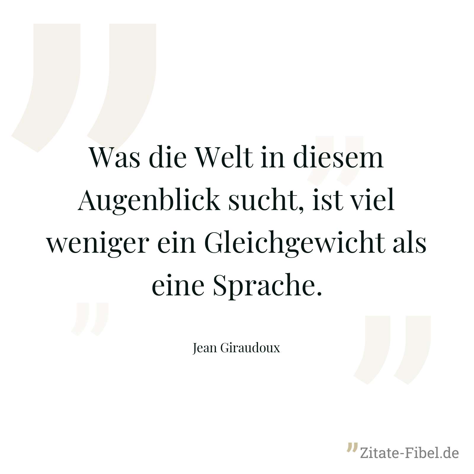 Was die Welt in diesem Augenblick sucht, ist viel weniger ein Gleichgewicht als eine Sprache. - Jean Giraudoux