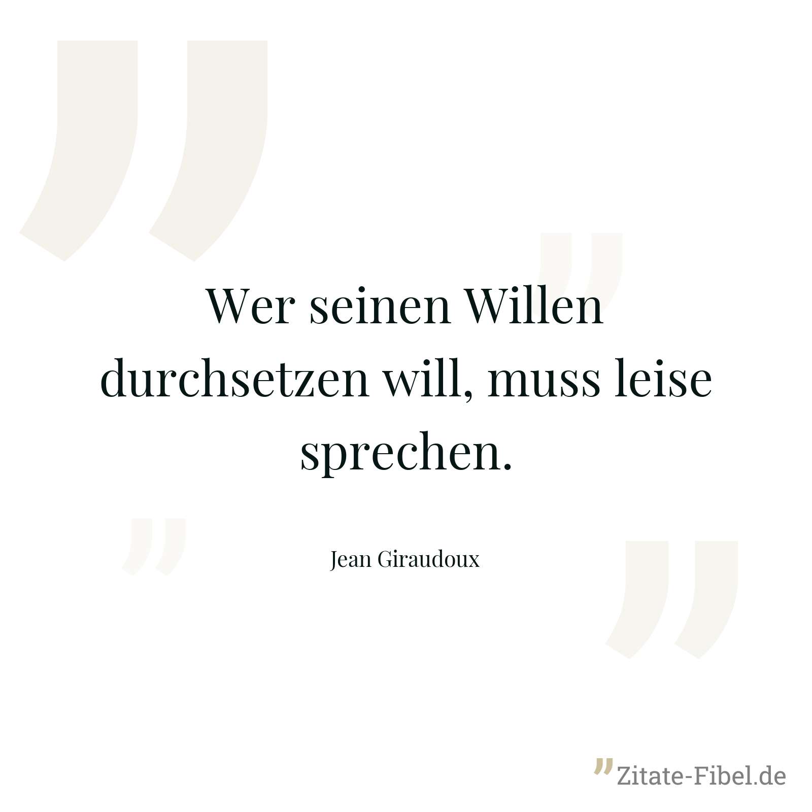 Wer seinen Willen durchsetzen will, muss leise sprechen. - Jean Giraudoux