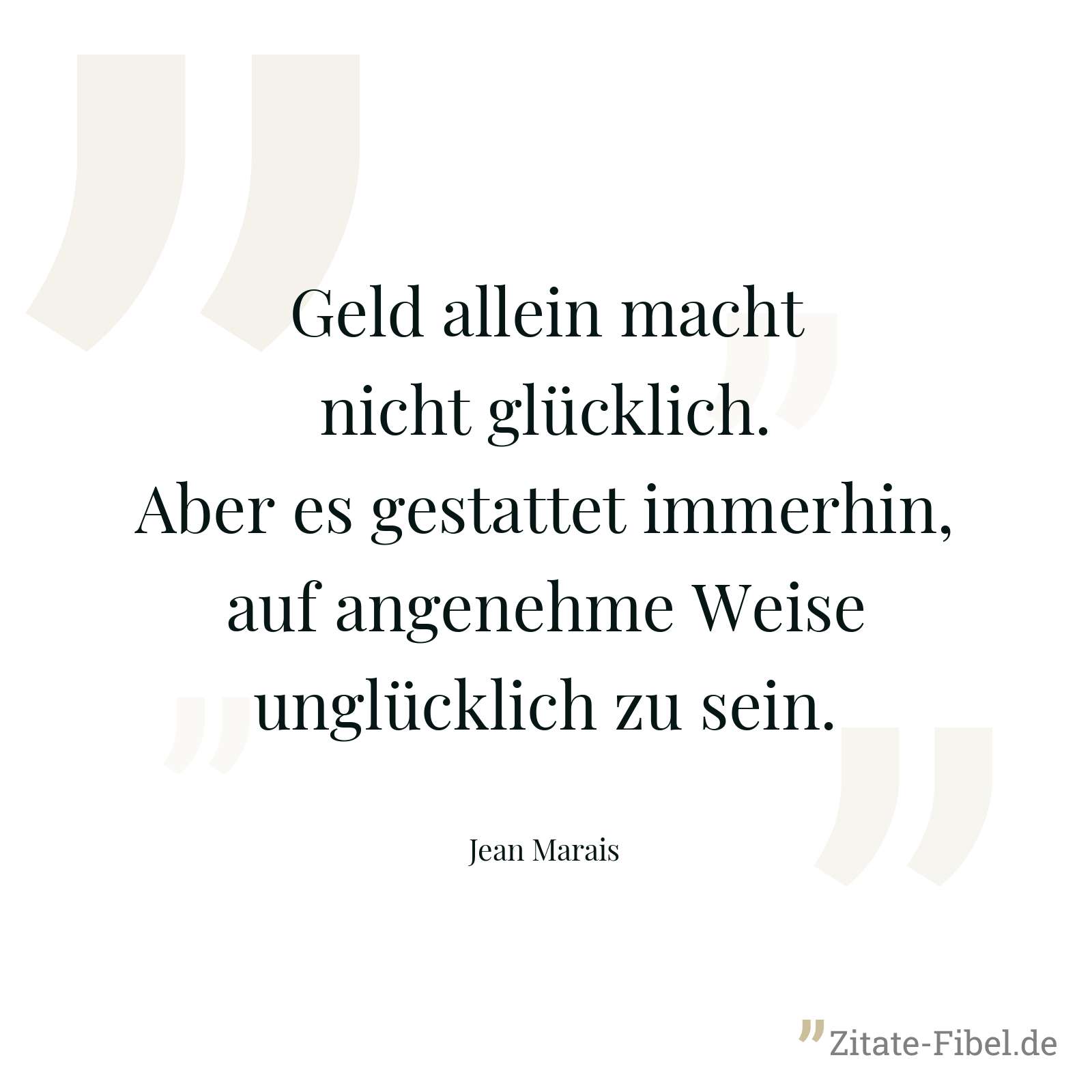 Geld allein macht nicht glücklich. Aber es gestattet immerhin, auf angenehme Weise unglücklich zu sein. - Jean Marais